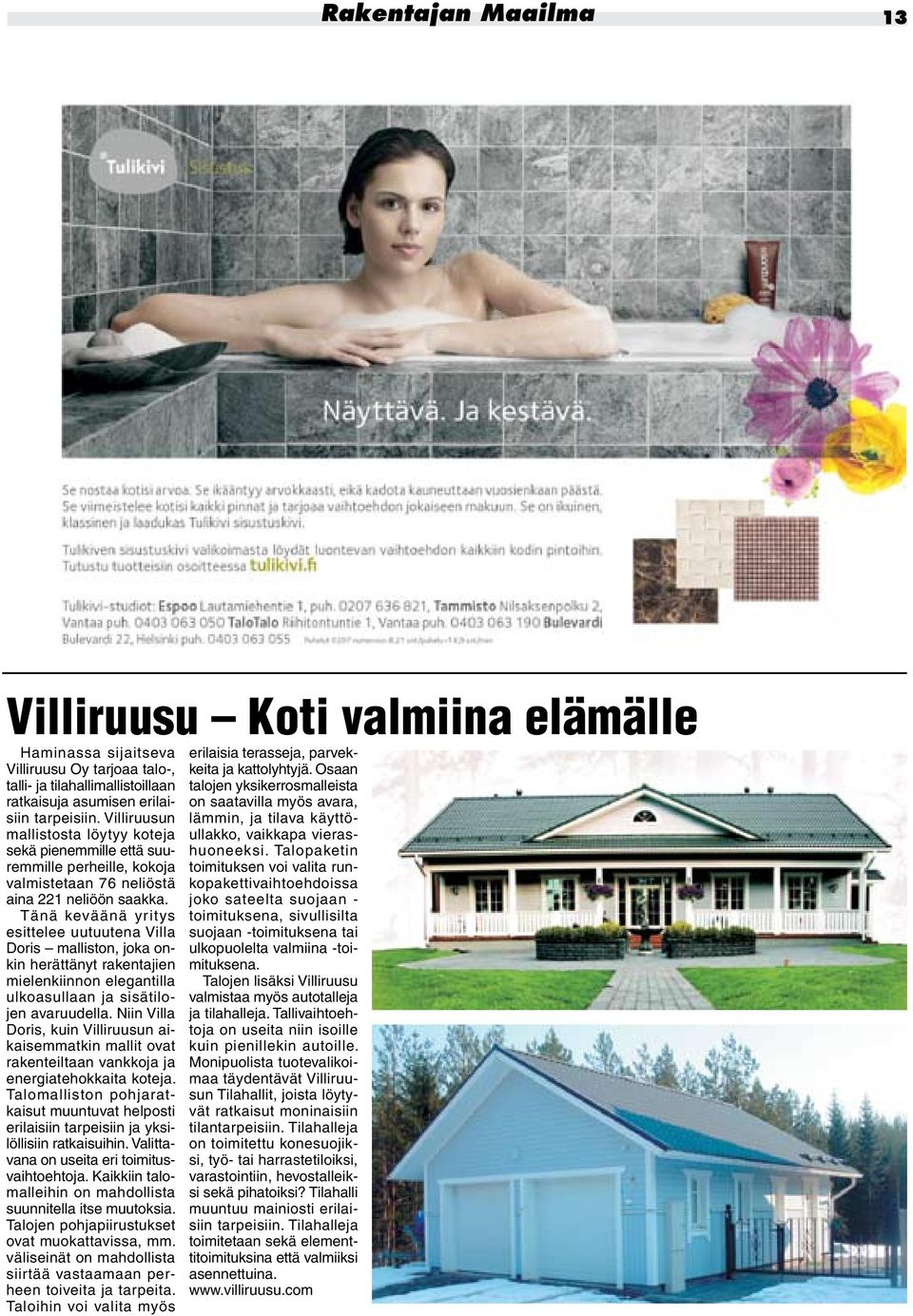 Tänä keväänä yritys esittelee uutuutena Villa Doris malliston, joka onkin herättänyt rakentajien mielenkiinnon elegantilla ulkoasullaan ja sisätilojen avaruudella.