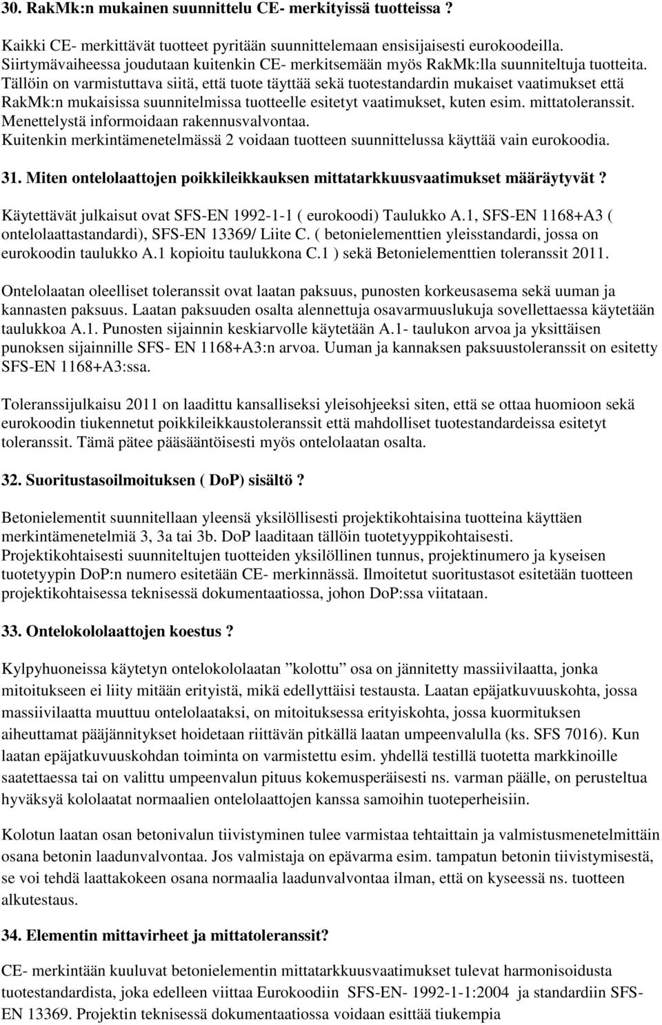 Tällöin on varmistuttava siitä, että tuote täyttää sekä tuotestandardin mukaiset vaatimukset että RakMk:n mukaisissa suunnitelmissa tuotteelle esitetyt vaatimukset, kuten esim. mittatoleranssit.