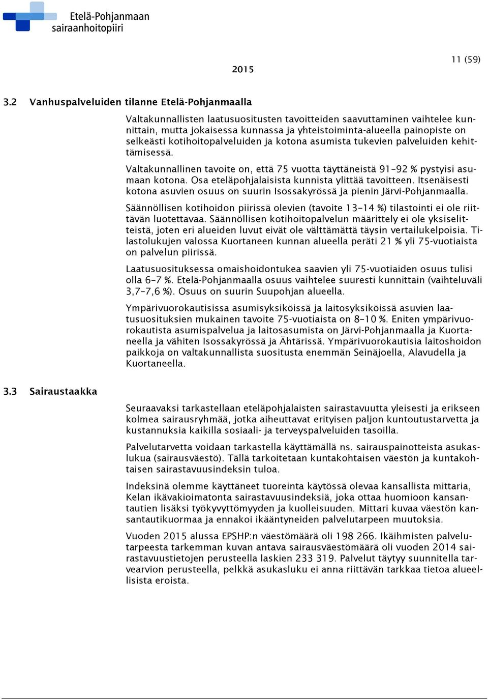 selkeästi kotihoitopalveluiden ja kotona asumista tukevien palveluiden kehittämisessä. Valtakunnallinen tavoite on, että 75 vuotta täyttäneistä 91 92 % pystyisi asumaan kotona.