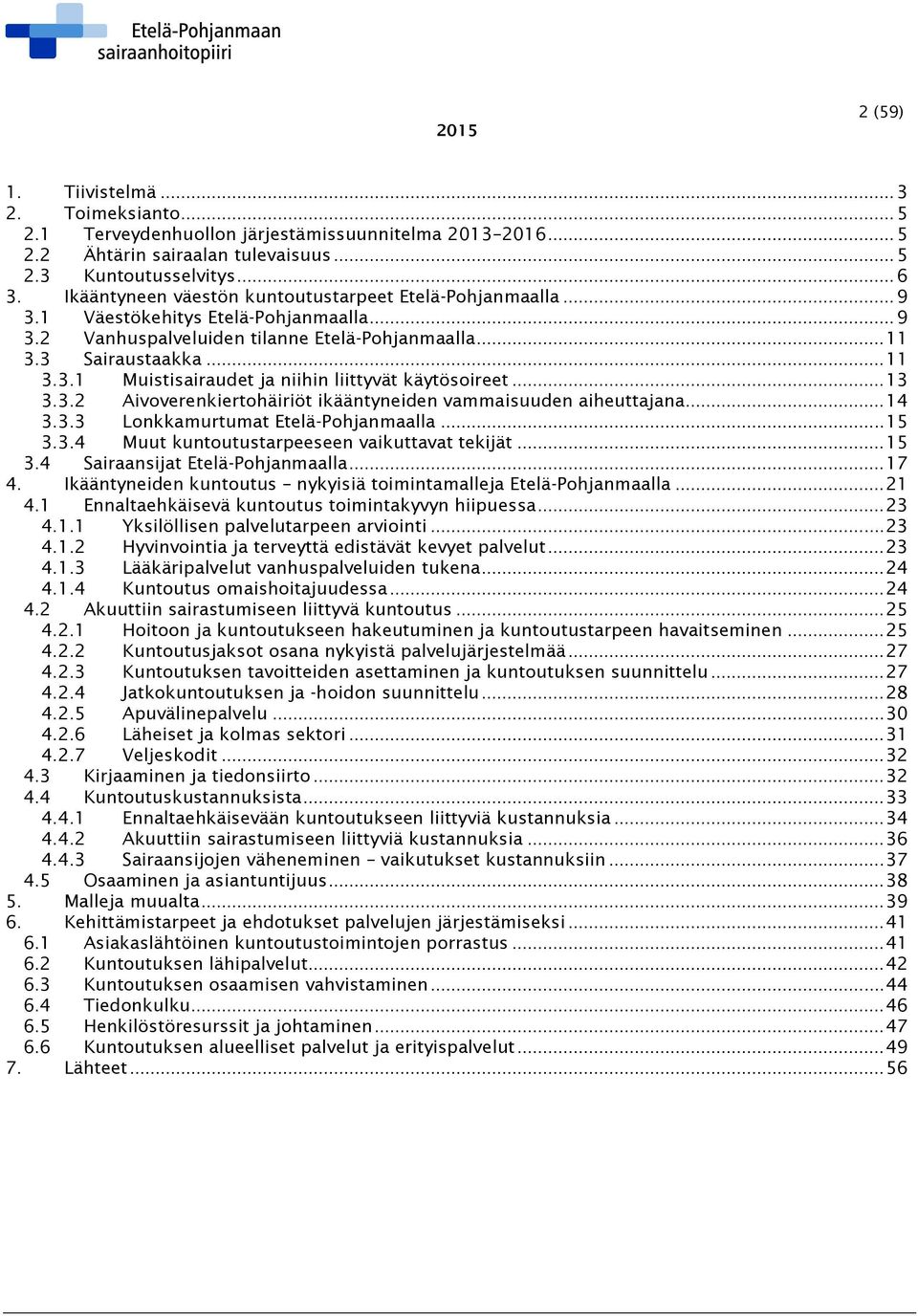 .. 13 3.3.2 Aivoverenkiertohäiriöt ikääntyneiden vammaisuuden aiheuttajana... 14 3.3.3 Lonkkamurtumat Etelä-Pohjanmaalla... 15 3.3.4 Muut kuntoutustarpeeseen vaikuttavat tekijät... 15 3.4 Sairaansijat Etelä-Pohjanmaalla.