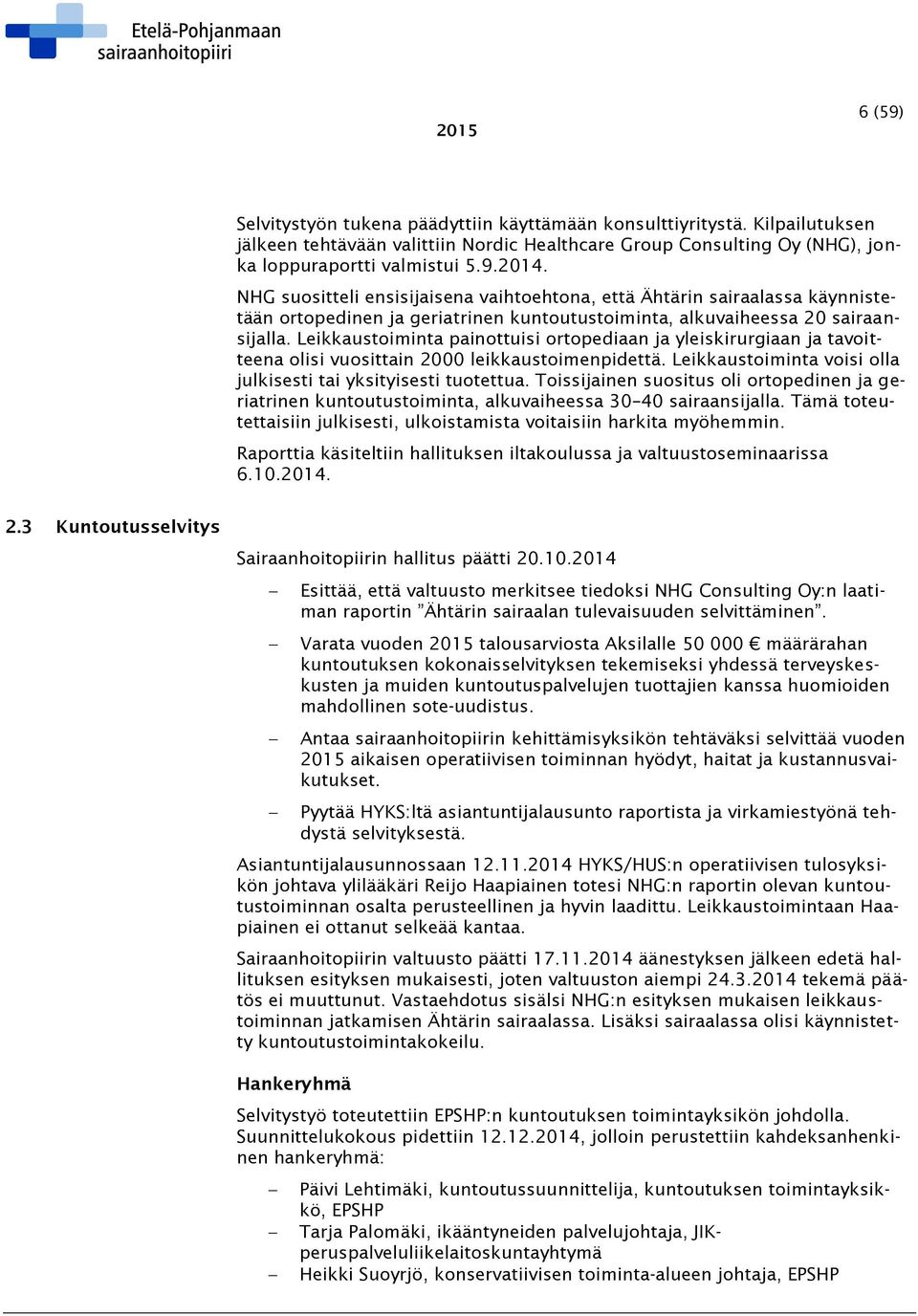 Leikkaustoiminta painottuisi ortopediaan ja yleiskirurgiaan ja tavoitteena olisi vuosittain 2000 leikkaustoimenpidettä. Leikkaustoiminta voisi olla julkisesti tai yksityisesti tuotettua.