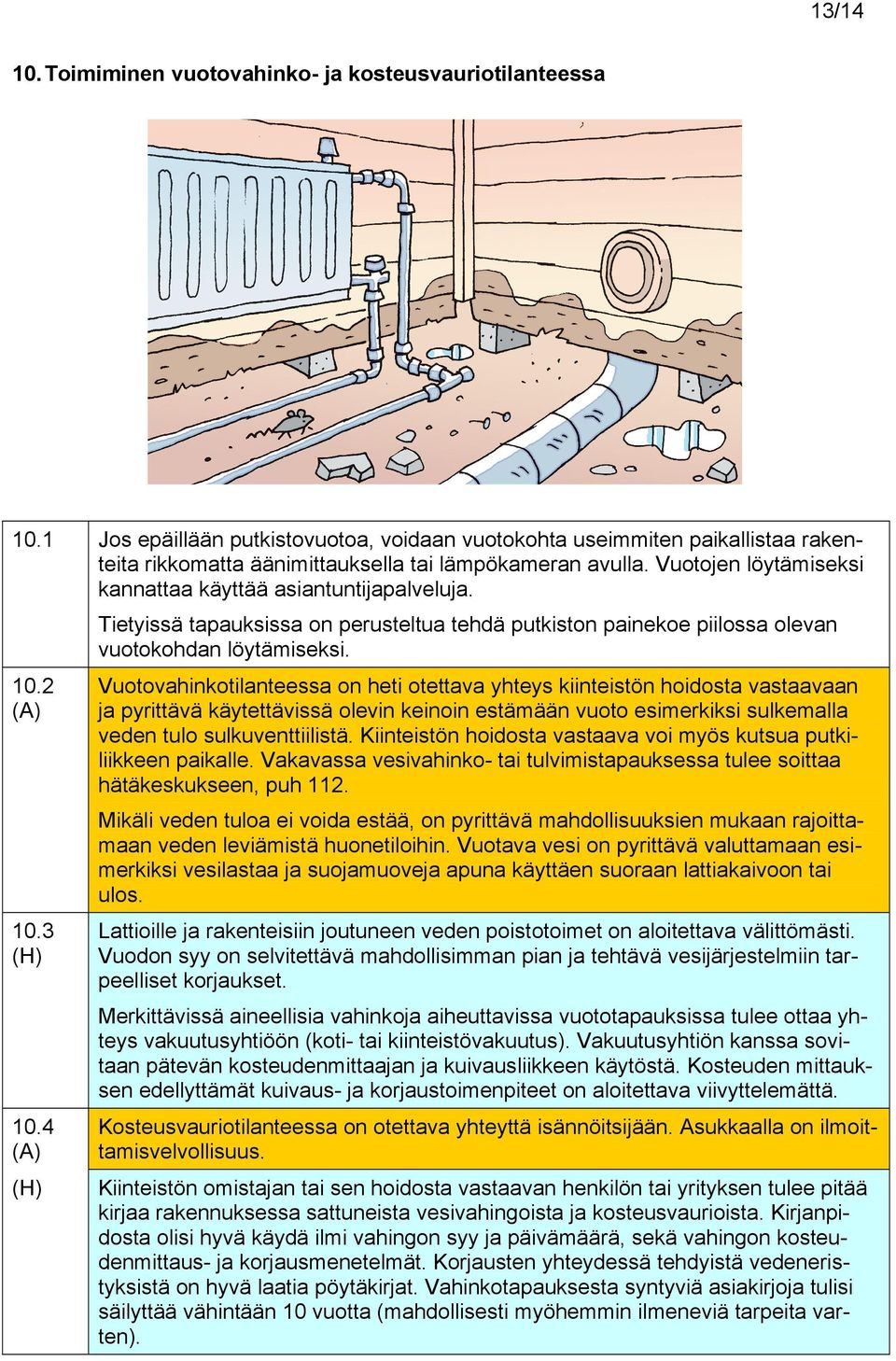 Vuotojen löytämiseksi kannattaa käyttää asiantuntijapalveluja. Tietyissä tapauksissa on perusteltua tehdä putkiston painekoe piilossa olevan vuotokohdan löytämiseksi. 10.2 10.3 (H) 10.