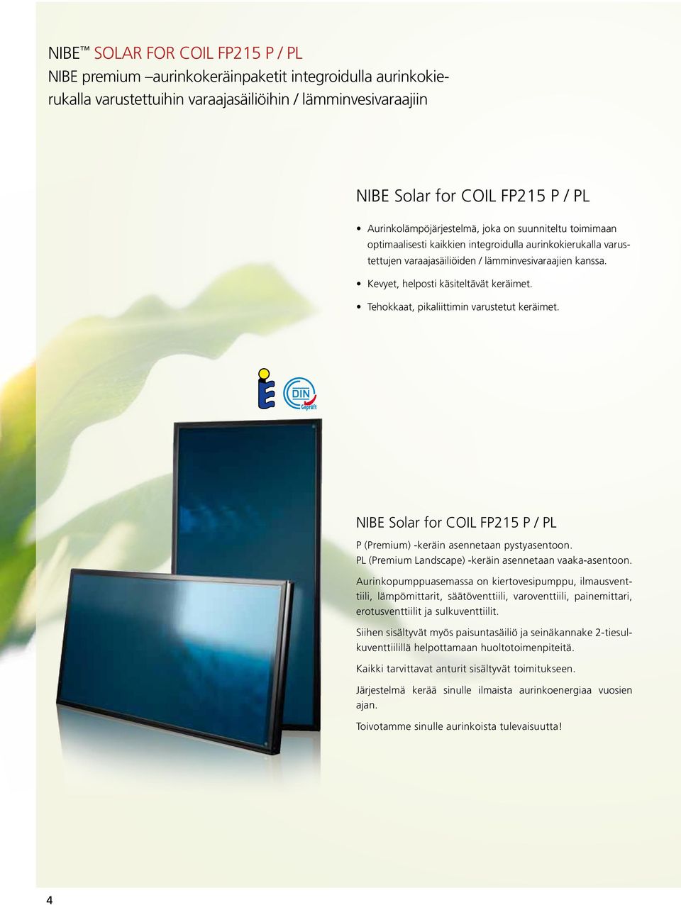 Kevyet, helposti käsiteltävät keräimet. ehokkaat, pikaliittimin varustetut keräimet. NIBE Solar for COIL FP215 P / PL P (Premium) -keräin asennetaan pystyasentoon.