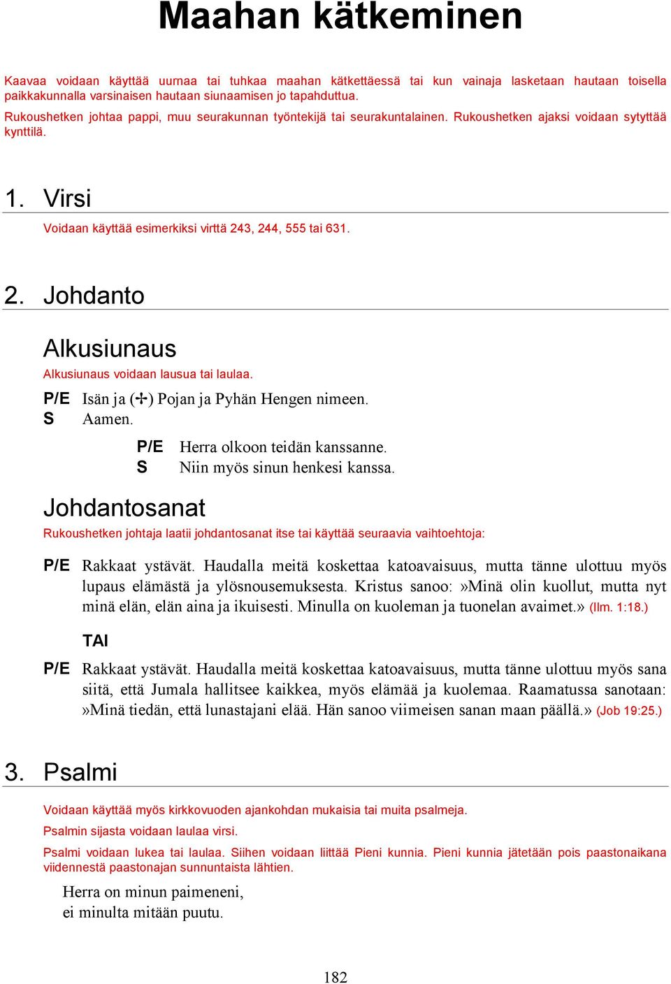 3, 244, 555 tai 631. 2. Johdanto Alkusiunaus Alkusiunaus voidaan lausua tai laulaa. P/E Isän ja ( ) Pojan ja Pyhän Hengen nimeen. P/E Herra olkoon teidän kanssanne. S Niin myös sinun henkesi kanssa.