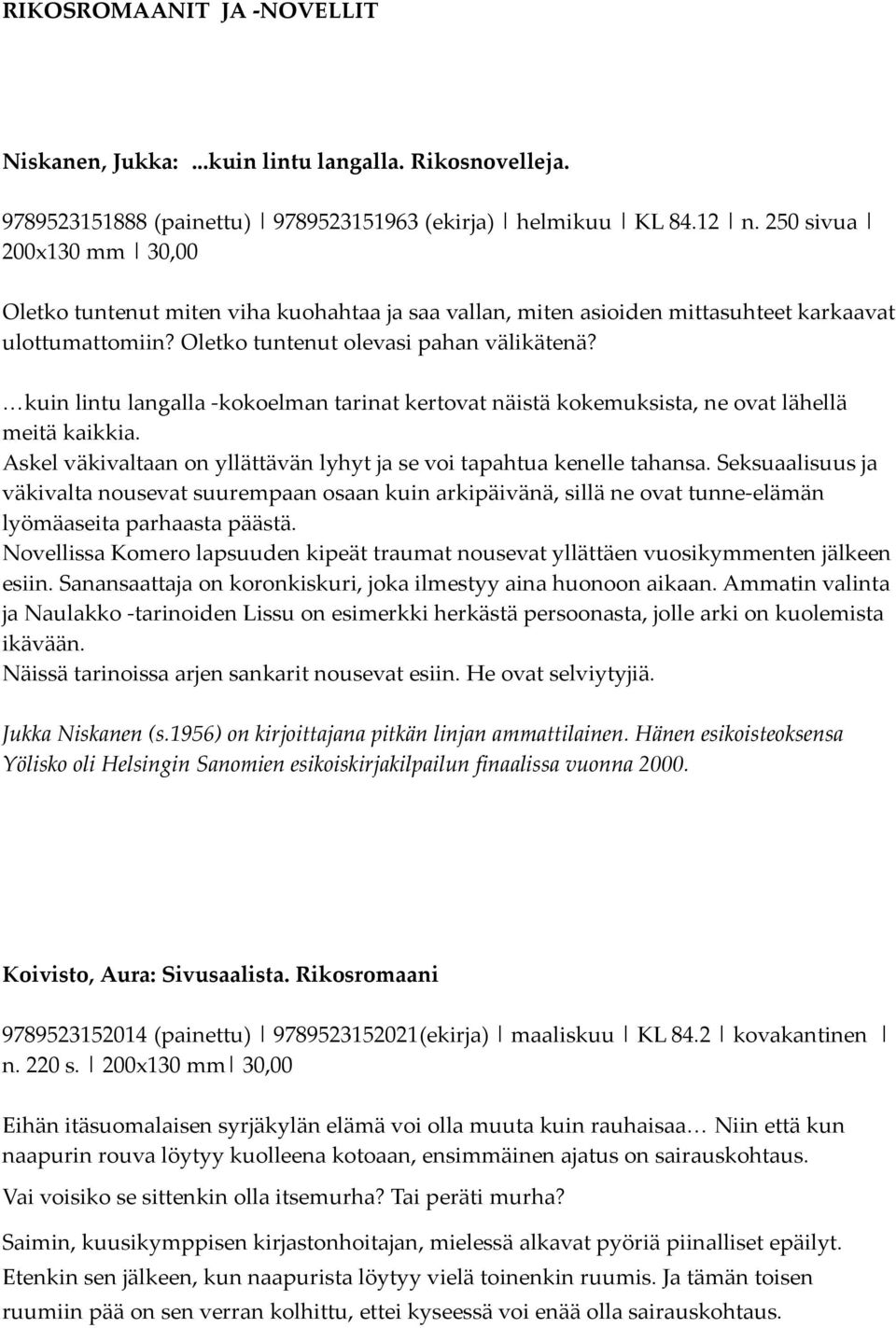 kuin lintu langalla -kokoelman tarinat kertovat näistä kokemuksista, ne ovat lähellä meitä kaikkia. Askel väkivaltaan on yllättävän lyhyt ja se voi tapahtua kenelle tahansa.