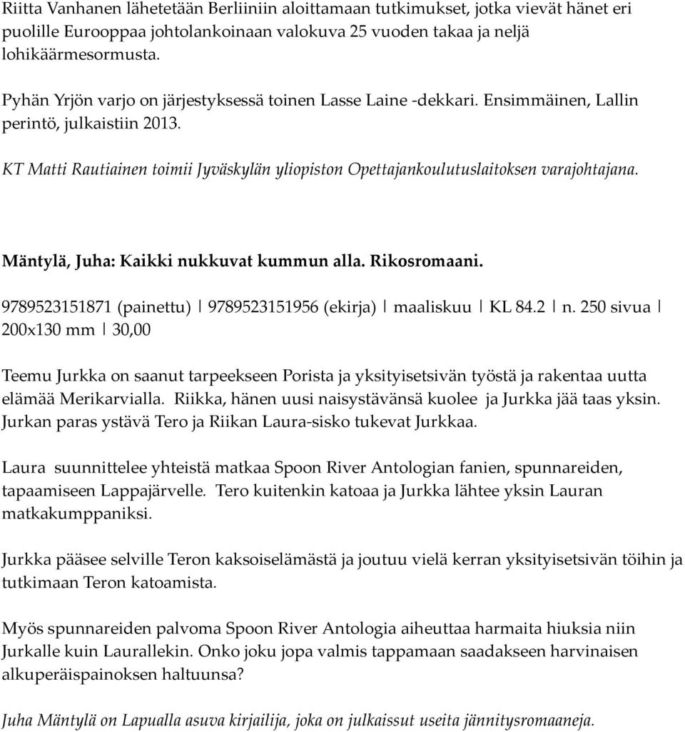 KT Matti Rautiainen toimii Jyväskylän yliopiston Opettajankoulutuslaitoksen varajohtajana. Mäntylä, Juha: Kaikki nukkuvat kummun alla. Rikosromaani.