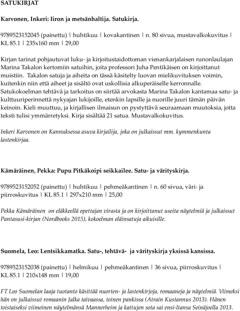 muistiin. Takalon satuja ja aiheita on tässä käsitelty luovan mielikuvituksen voimin, kuitenkin niin että aiheet ja sisältö ovat uskollisia alkuperäiselle kerronnalle.