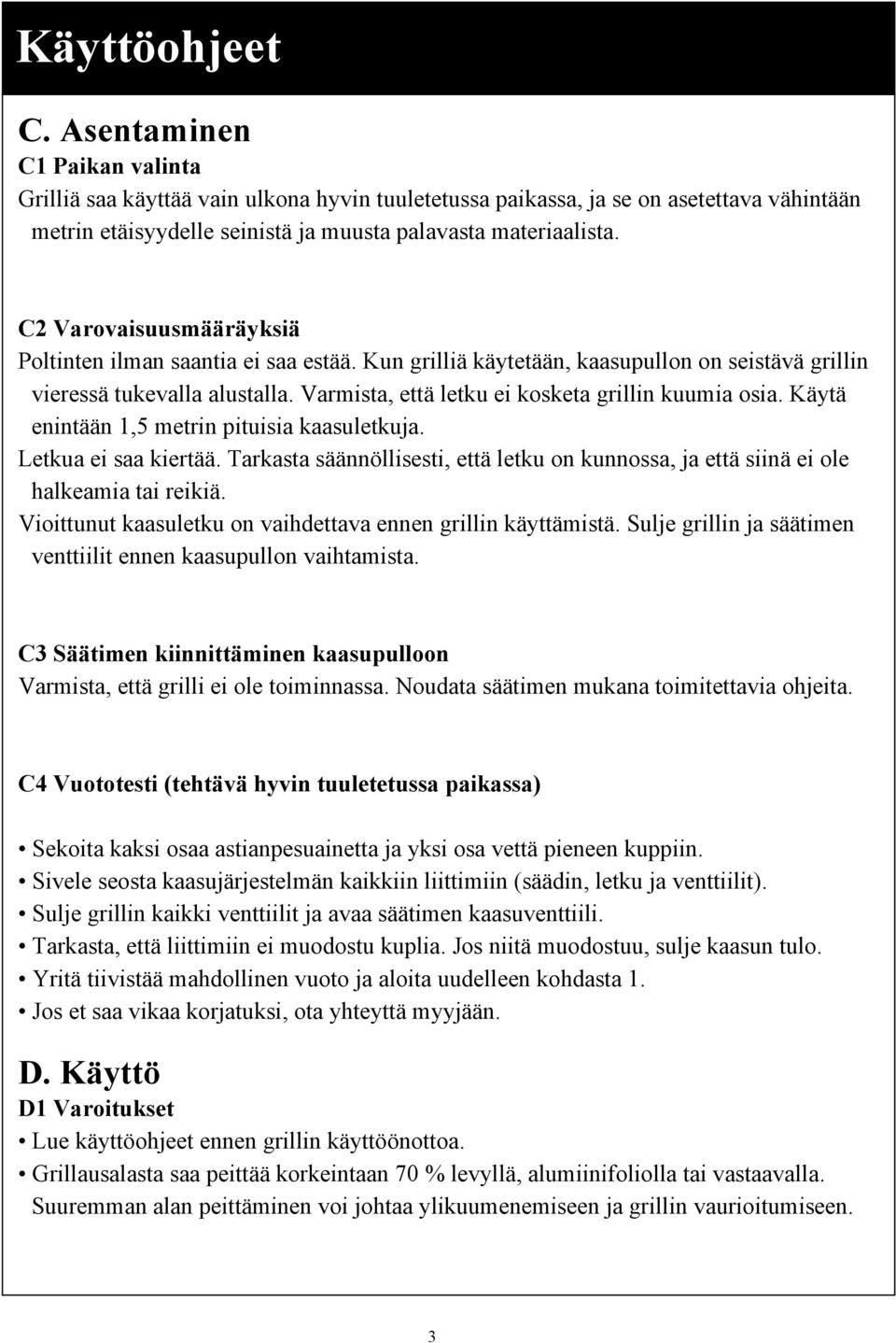 Käytä enintään 1,5 metrin pituisia kaasuletkuja. Letkua ei saa kiertää. Tarkasta säännöllisesti, että letku on kunnossa, ja että siinä ei ole halkeamia tai reikiä.