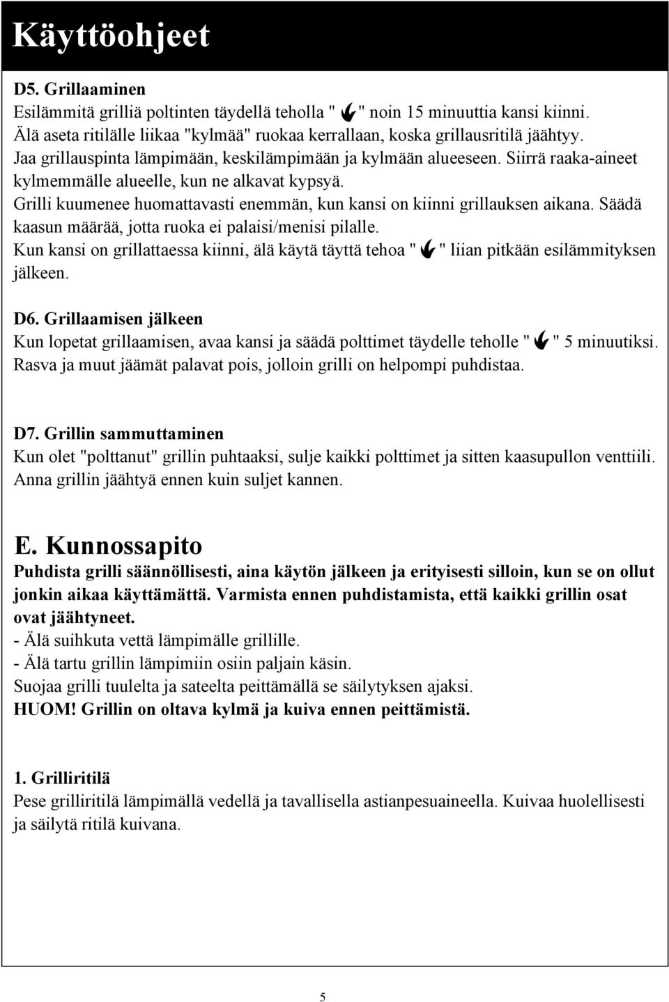 Grilli kuumenee huomattavasti enemmän, kun kansi on kiinni grillauksen aikana. Säädä kaasun määrää, jotta ruoka ei palaisi/menisi pilalle.