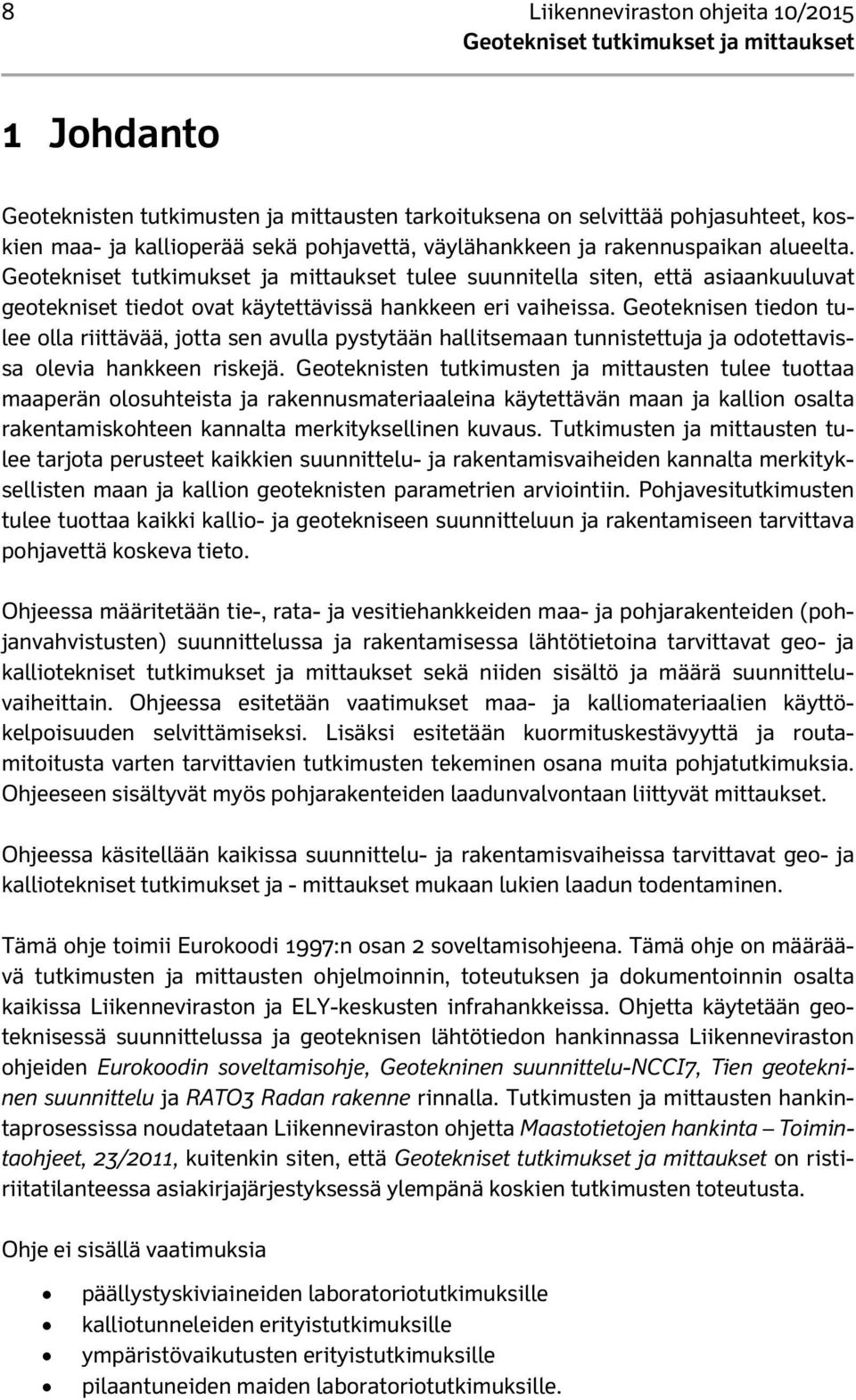 Geoteknisen tiedon tulee olla riittävää, jotta sen avulla pystytään hallitsemaan tunnistettuja ja odotettavissa olevia hankkeen riskejä.