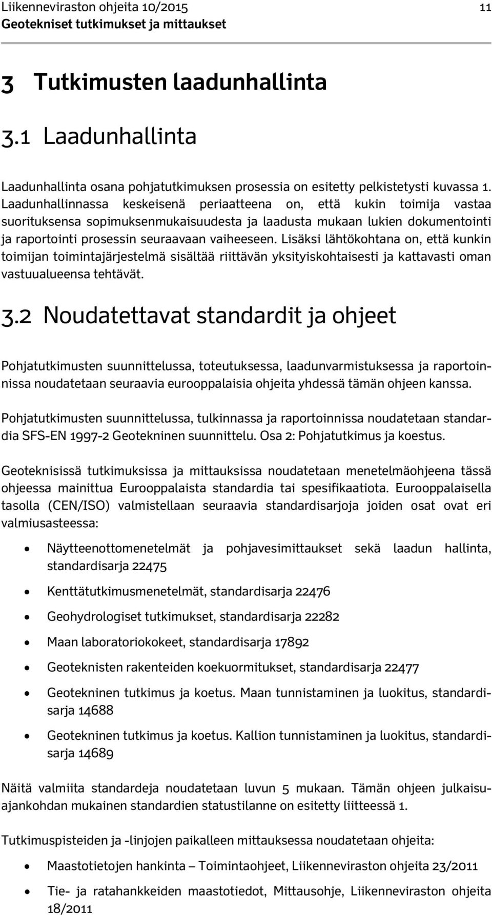 Lisäksi lähtökohtana on, että kunkin toimijan toimintajärjestelmä sisältää riittävän yksityiskohtaisesti ja kattavasti oman vastuualueensa tehtävät. 3.