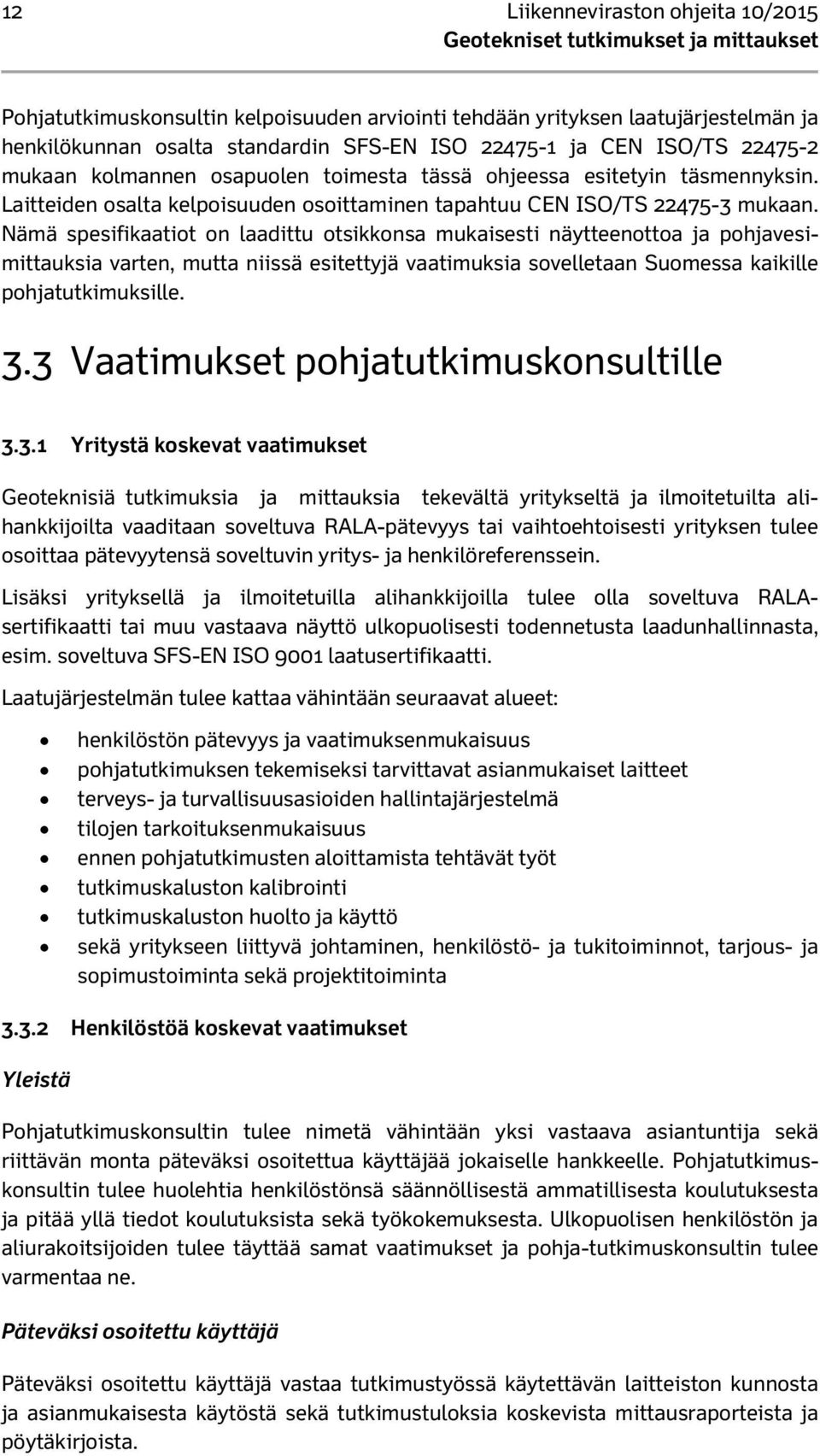 Nämä spesifikaatiot on laadittu otsikkonsa mukaisesti näytteenottoa ja pohjavesimittauksia varten, mutta niissä esitettyjä vaatimuksia sovelletaan Suomessa kaikille pohjatutkimuksille. 3.