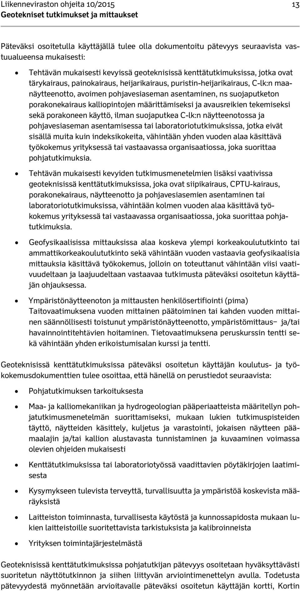 kalliopintojen määrittämiseksi ja avausreikien tekemiseksi sekä porakoneen käyttö, ilman suojaputkea C-lk:n näytteenotossa ja pohjavesiaseman asentamisessa tai laboratoriotutkimuksissa, jotka eivät