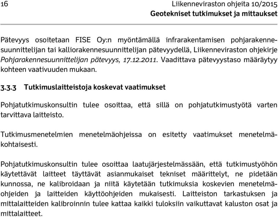 3.3 Tutkimuslaitteistoja koskevat vaatimukset Pohjatutkimuskonsultin tulee osoittaa, että sillä on pohjatutkimustyötä varten tarvittava laitteisto.