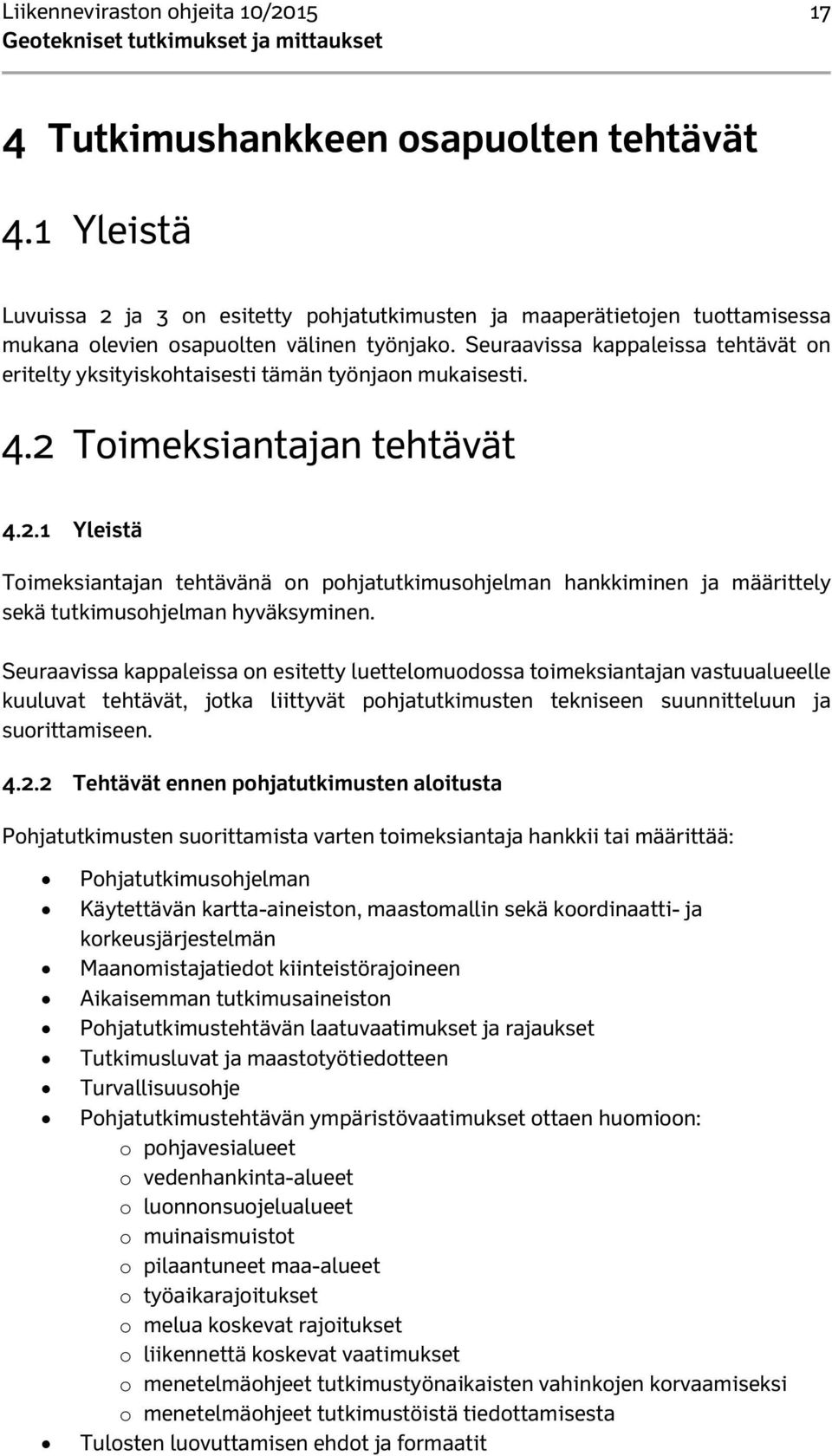 Seuraavissa kappaleissa tehtävät on eritelty yksityiskohtaisesti tämän työnjaon mukaisesti. 4.2 