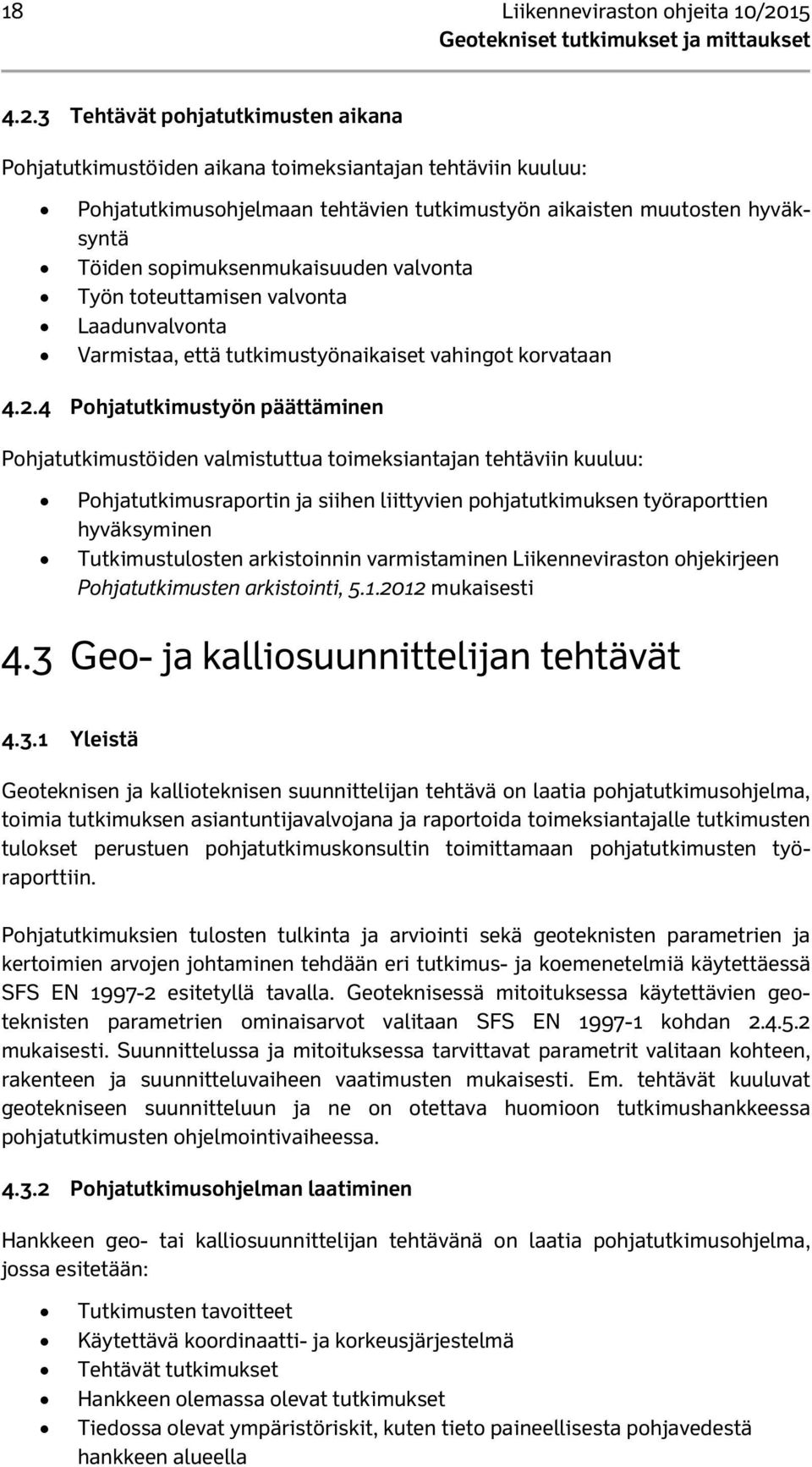 3 Tehtävät pohjatutkimusten aikana Pohjatutkimustöiden aikana toimeksiantajan tehtäviin kuuluu: Pohjatutkimusohjelmaan tehtävien tutkimustyön aikaisten muutosten hyväksyntä Töiden