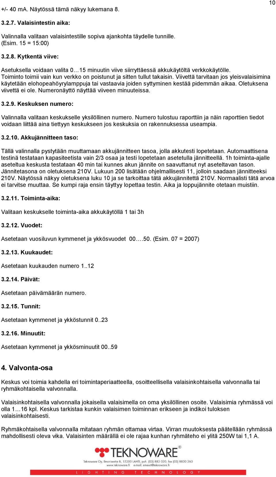 Oletuksena viivettä ei ole. Numeronäyttö näyttää viiveen minuuteissa. 3.2.9. Keskuksen numero: Valinnalla valitaan keskukselle yksilöllinen numero.