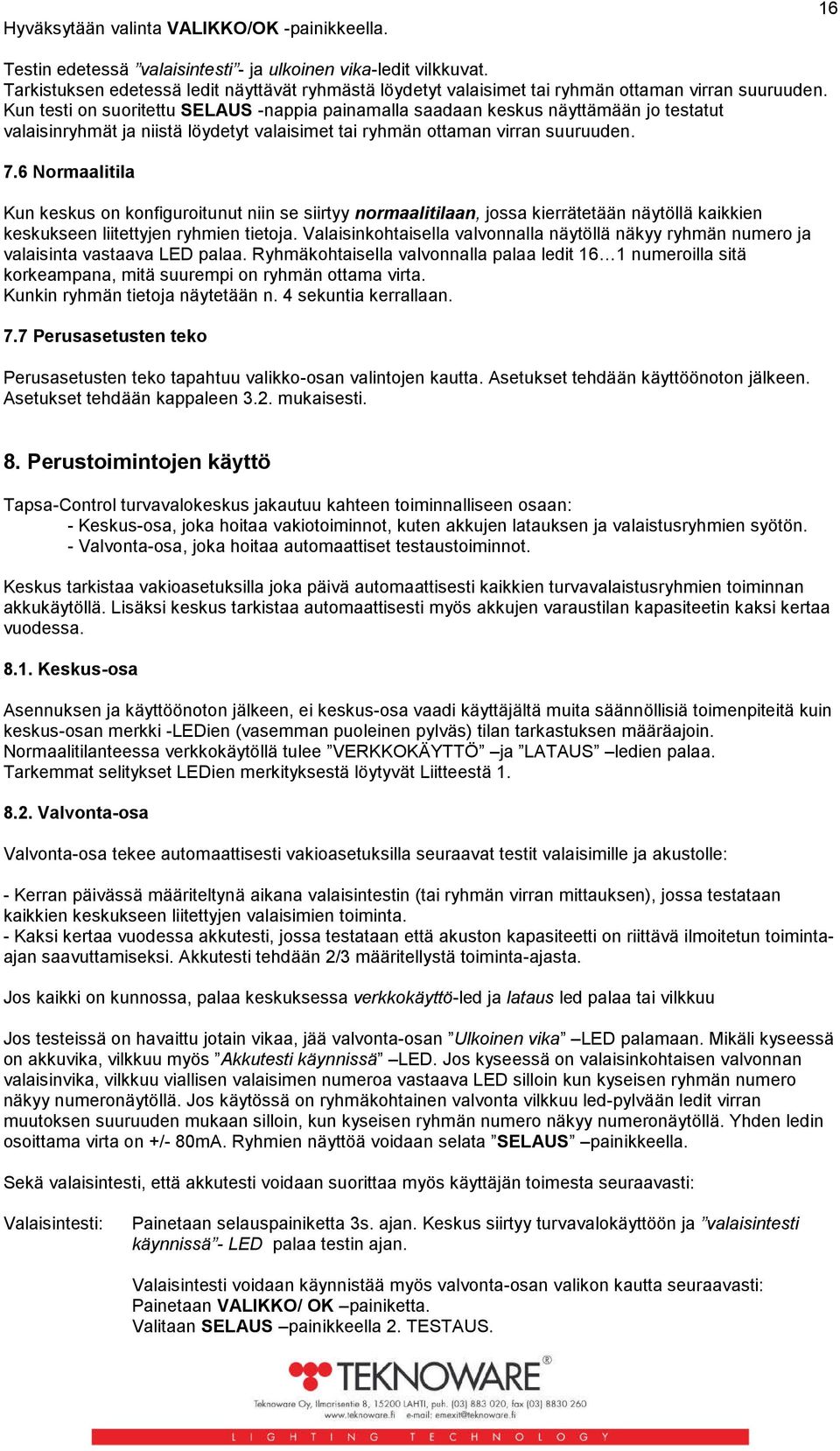 Kun testi on suoritettu SELAUS -nappia painamalla saadaan keskus näyttämään jo testatut valaisinryhmät ja niistä löydetyt valaisimet tai ryhmän ottaman virran suuruuden. 7.