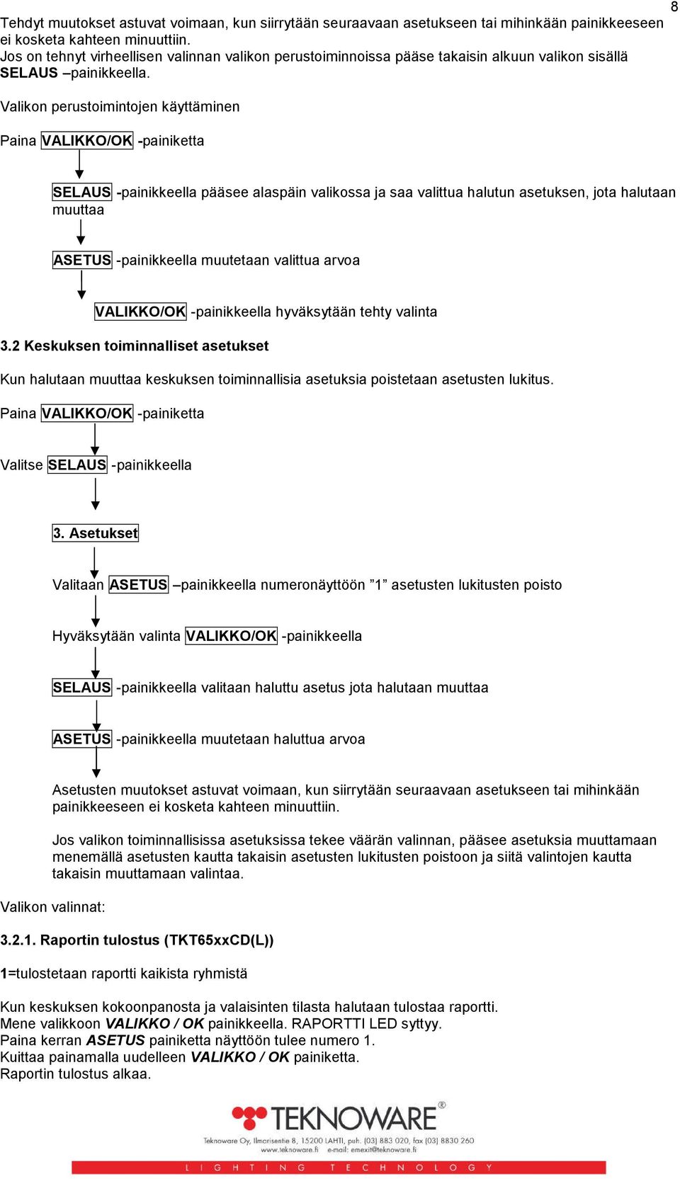 Valikon perustoimintojen käyttäminen Paina VALIKKO/OK -painiketta 8 SELAUS -painikkeella pääsee alaspäin valikossa ja saa valittua halutun asetuksen, jota halutaan muuttaa ASETUS -painikkeella