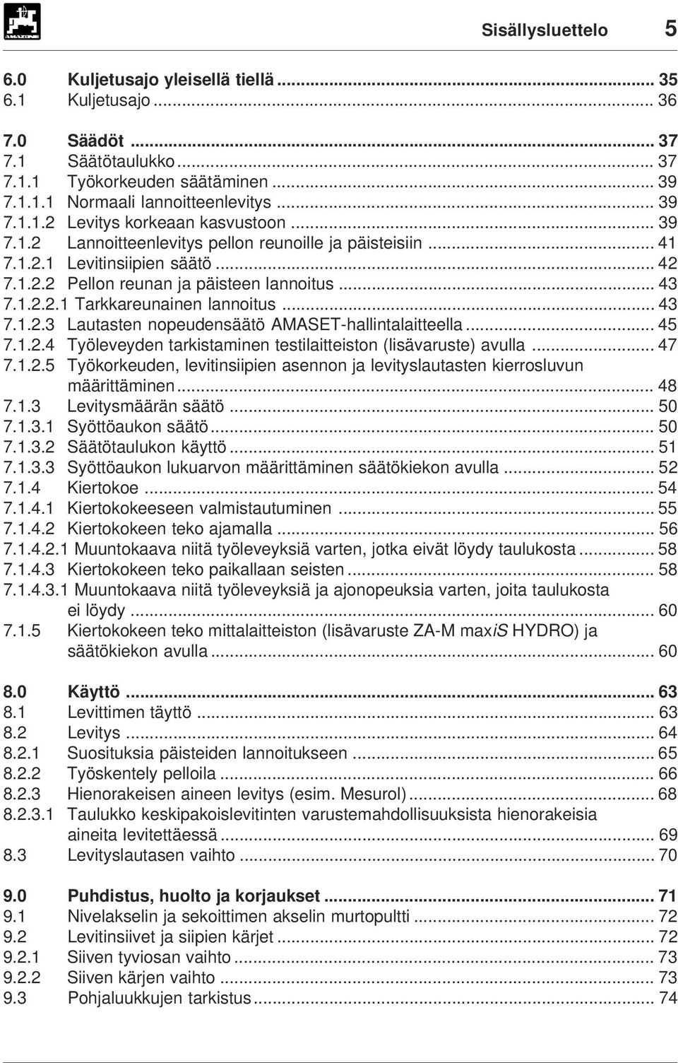 .. 45 7.1.2.4 Työleveyden tarkistaminen testilaitteiston (lisävaruste) avulla... 47 7.1.2.5 Työkorkeuden, levitinsiipien asennon ja levityslautasten kierrosluvun määrittäminen... 48 7.1.3 Levitysmäärän säätö.