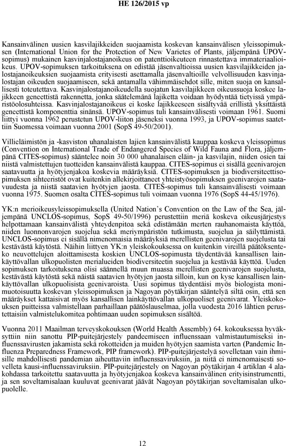 UPOV-sopimuksen tarkoituksena on edistää jäsenvaltioissa uusien kasvilajikkeiden jalostajanoikeuksien suojaamista erityisesti asettamalla jäsenvaltioille velvollisuuden kasvinjalostajan oikeuden