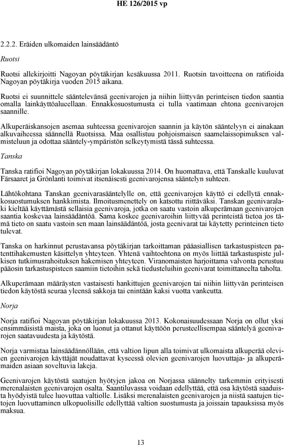 Alkuperäiskansojen asemaa suhteessa geenivarojen saannin ja käytön sääntelyyn ei ainakaan alkuvaiheessa säännellä Ruotsissa.