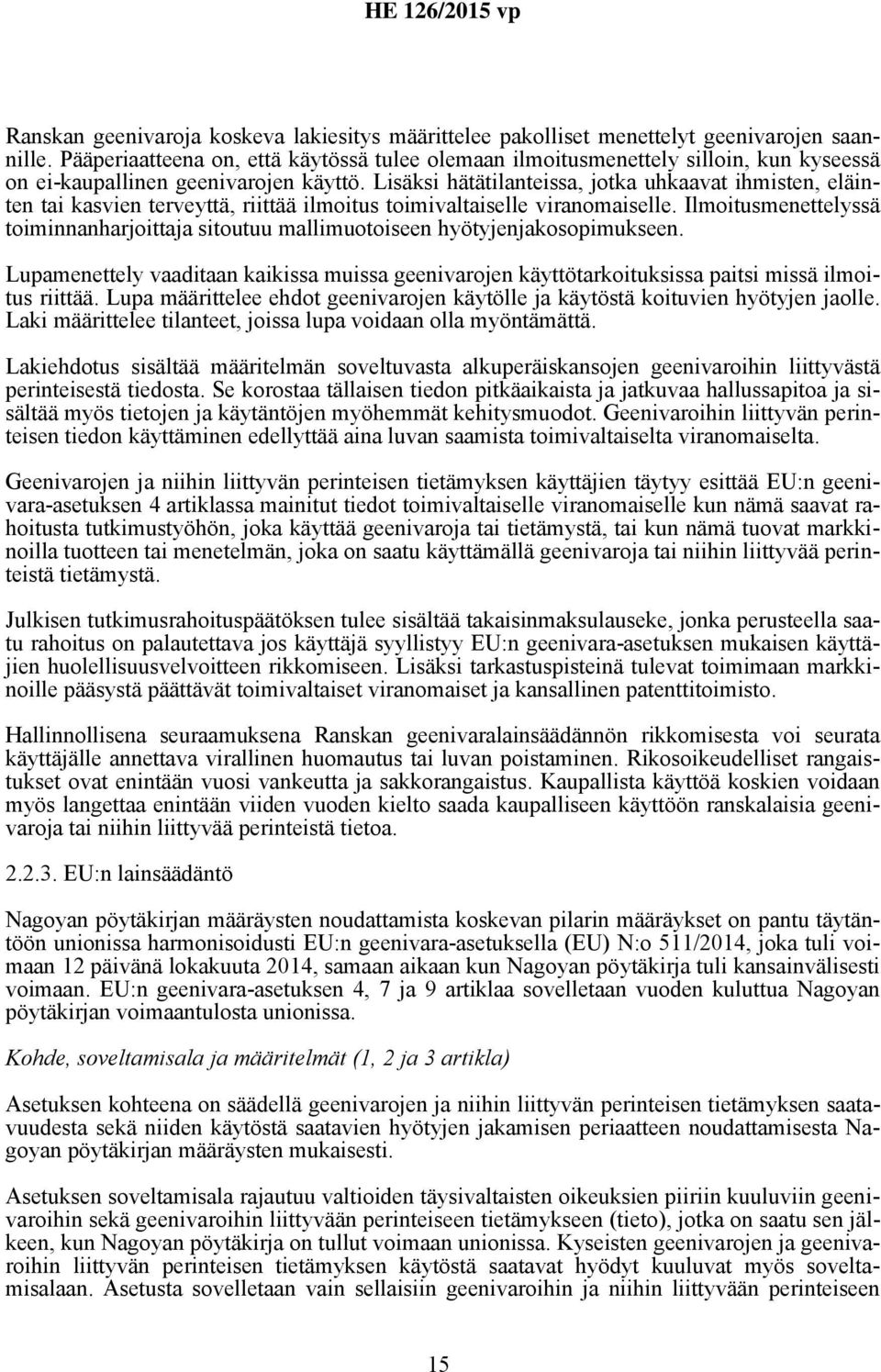 Lisäksi hätätilanteissa, jotka uhkaavat ihmisten, eläinten tai kasvien terveyttä, riittää ilmoitus toimivaltaiselle viranomaiselle.