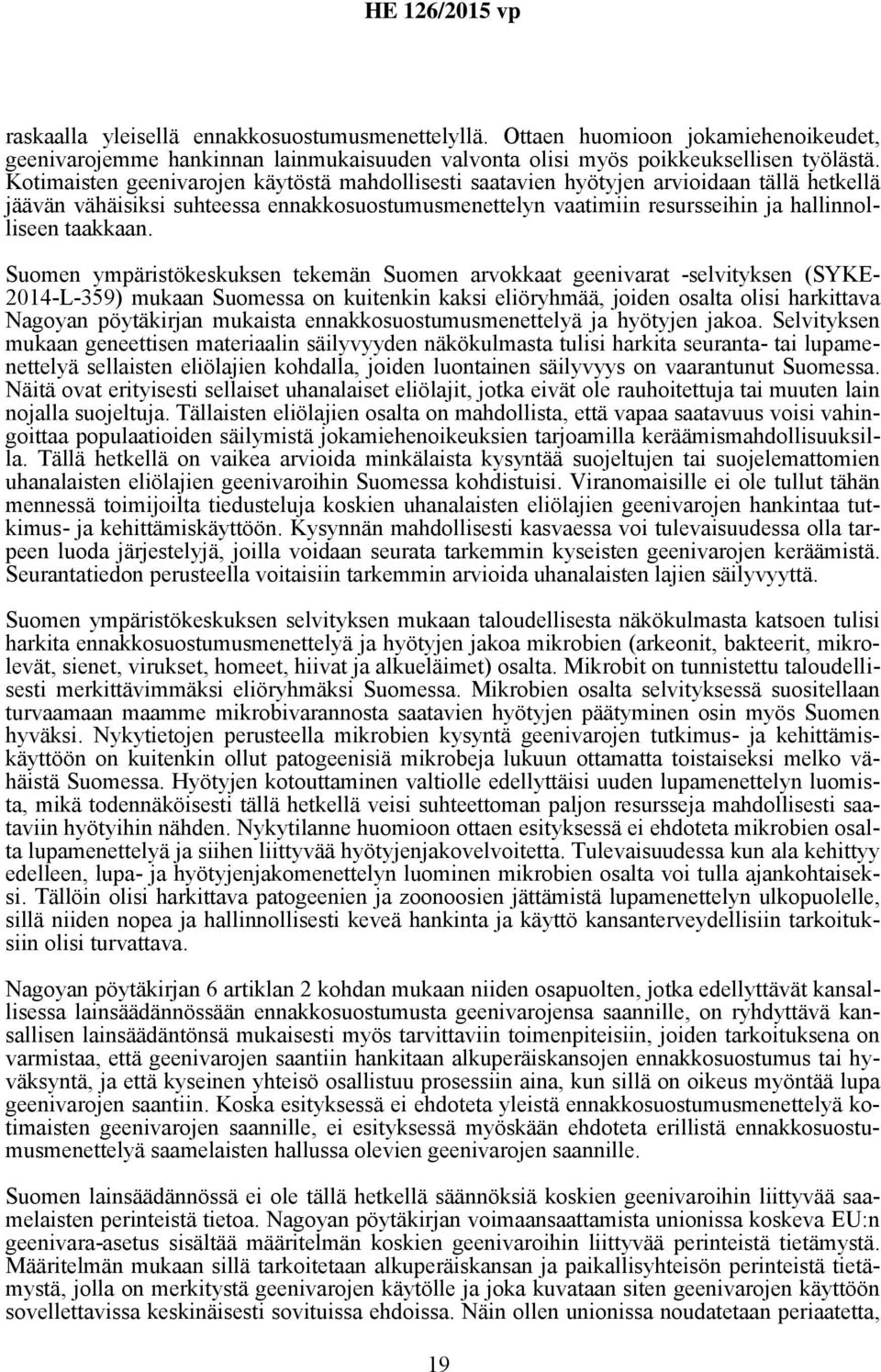 Suomen ympäristökeskuksen tekemän Suomen arvokkaat geenivarat -selvityksen (SYKE- 2014-L-359) mukaan Suomessa on kuitenkin kaksi eliöryhmää, joiden osalta olisi harkittava Nagoyan pöytäkirjan