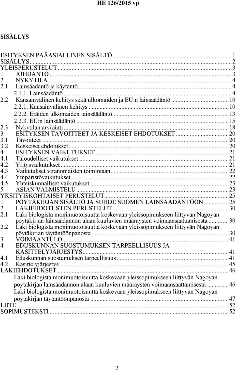 1 Tavoitteet...20 3.2 Keskeiset ehdotukset...20 4 ESITYKSEN VAIKUTUKSET...21 4.1 Taloudelliset vaikutukset...21 4.2 Yritysvaikutukset...21 4.3 Vaikutukset viranomaisten toimintaan...22 4.