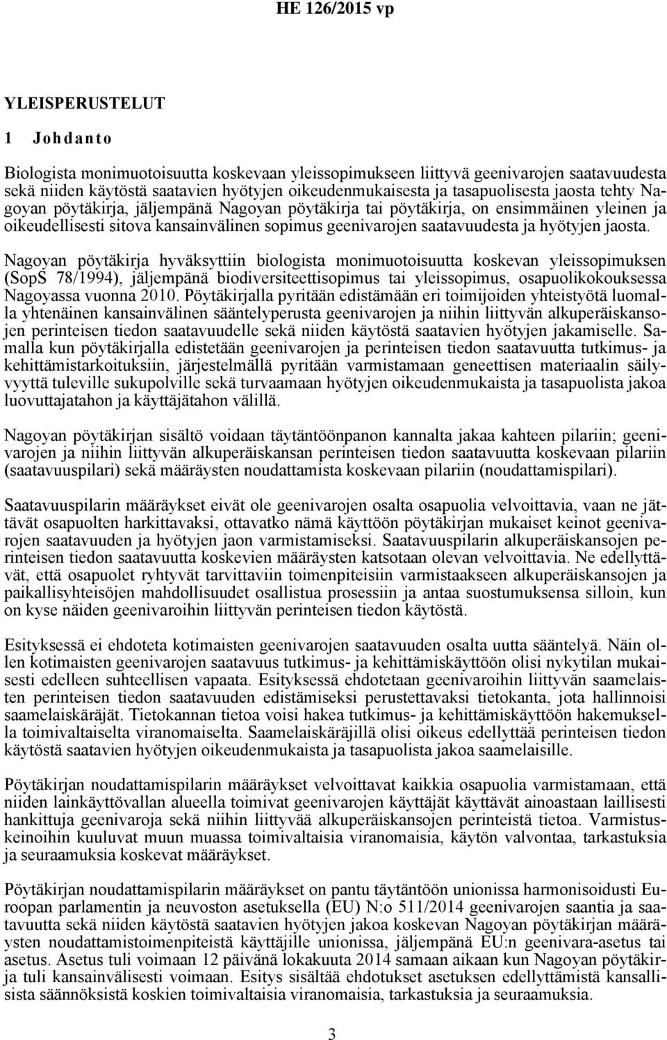 Nagoyan pöytäkirja hyväksyttiin biologista monimuotoisuutta koskevan yleissopimuksen (SopS 78/1994), jäljempänä biodiversiteettisopimus tai yleissopimus, osapuolikokouksessa Nagoyassa vuonna 2010.