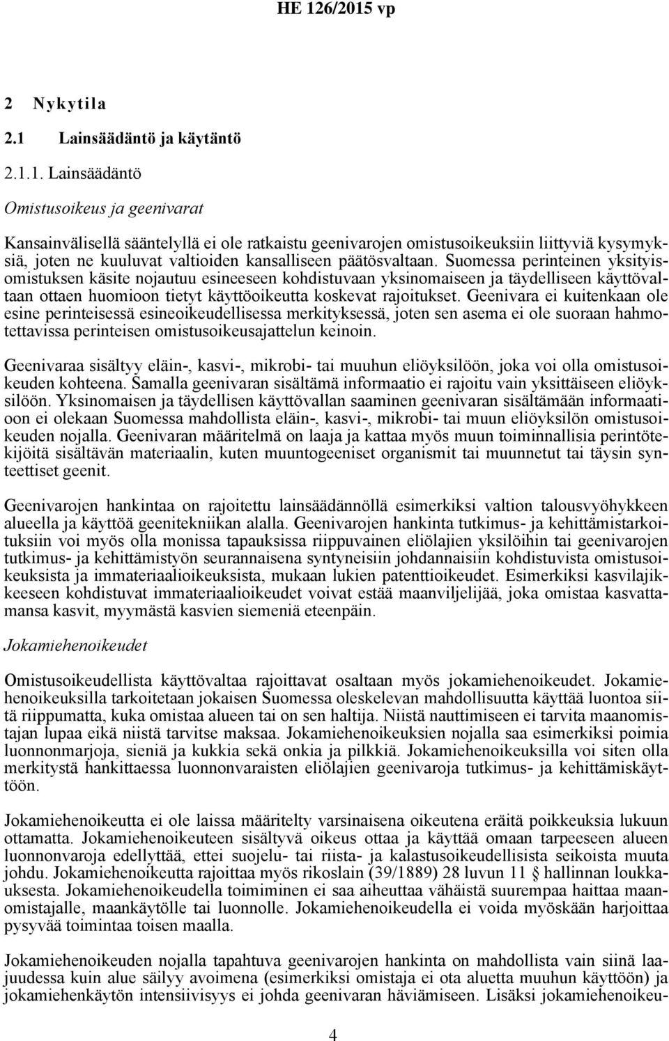 1. Lainsäädäntö Omistusoikeus ja geenivarat Kansainvälisellä sääntelyllä ei ole ratkaistu geenivarojen omistusoikeuksiin liittyviä kysymyksiä, joten ne kuuluvat valtioiden kansalliseen päätösvaltaan.
