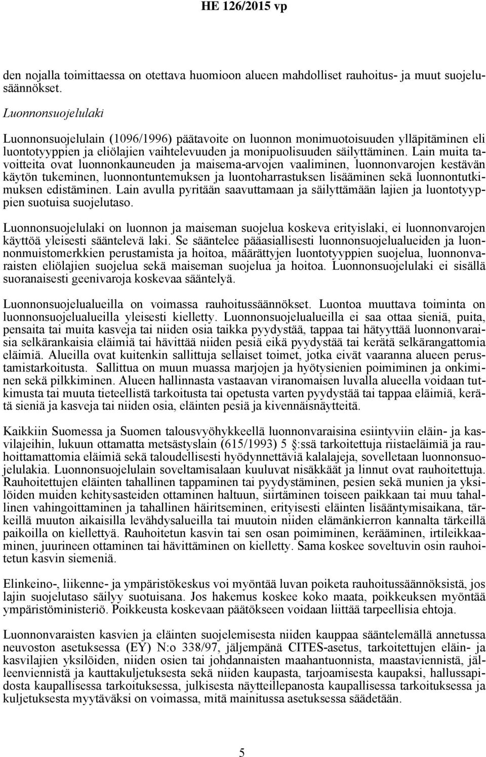 Lain muita tavoitteita ovat luonnonkauneuden ja maisema-arvojen vaaliminen, luonnonvarojen kestävän käytön tukeminen, luonnontuntemuksen ja luontoharrastuksen lisääminen sekä luonnontutkimuksen
