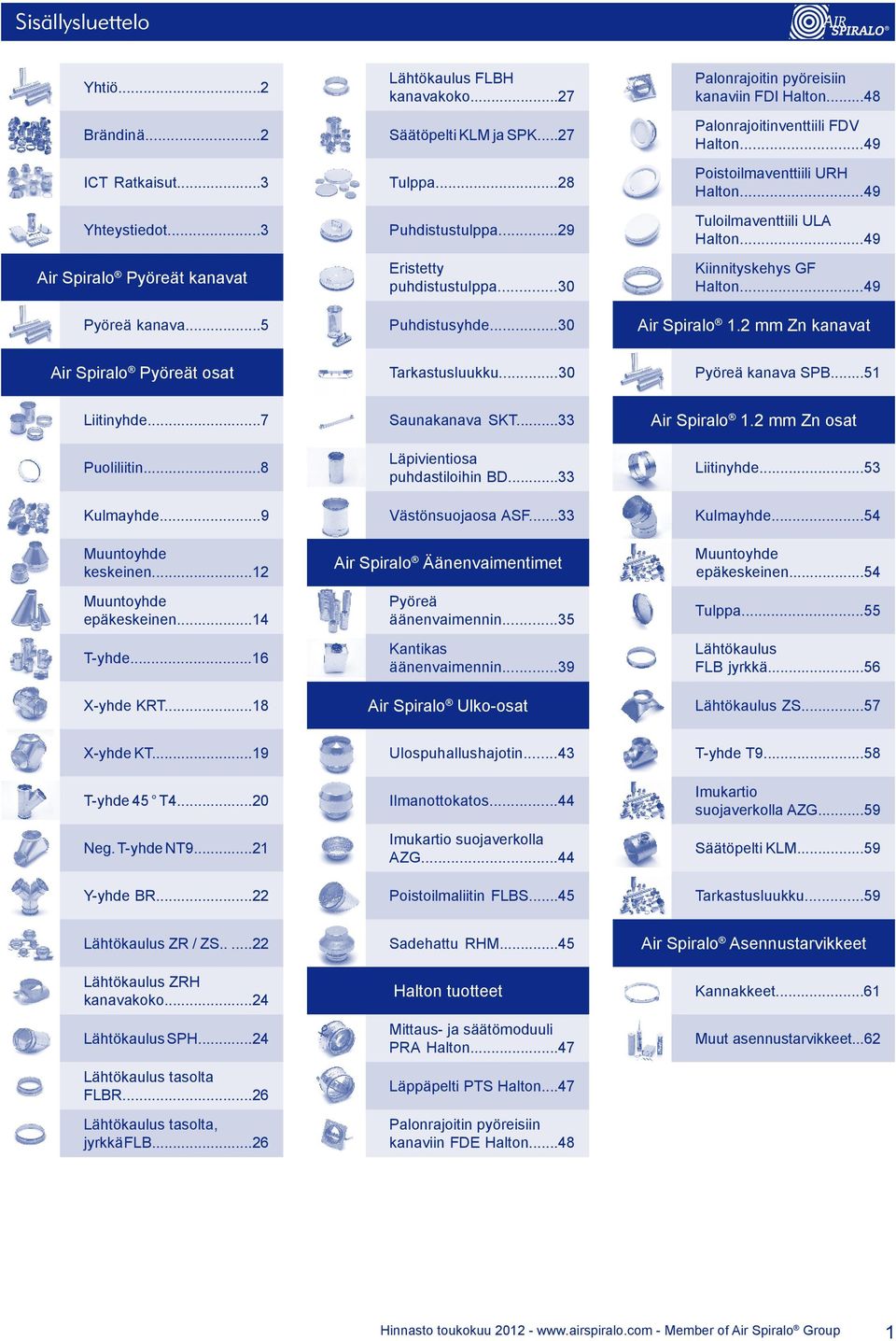 ..49 Air Spiralo Pyöreät kanavat Pyöreä kanava...5 Air Spiralo Pyöreät osat Puhdistusyhde...30 Tarkastusluukku...30 Air Spiralo 1.2 mm Zn kanavat Pyöreä kanava SPB...51 Air Spiralo 1.