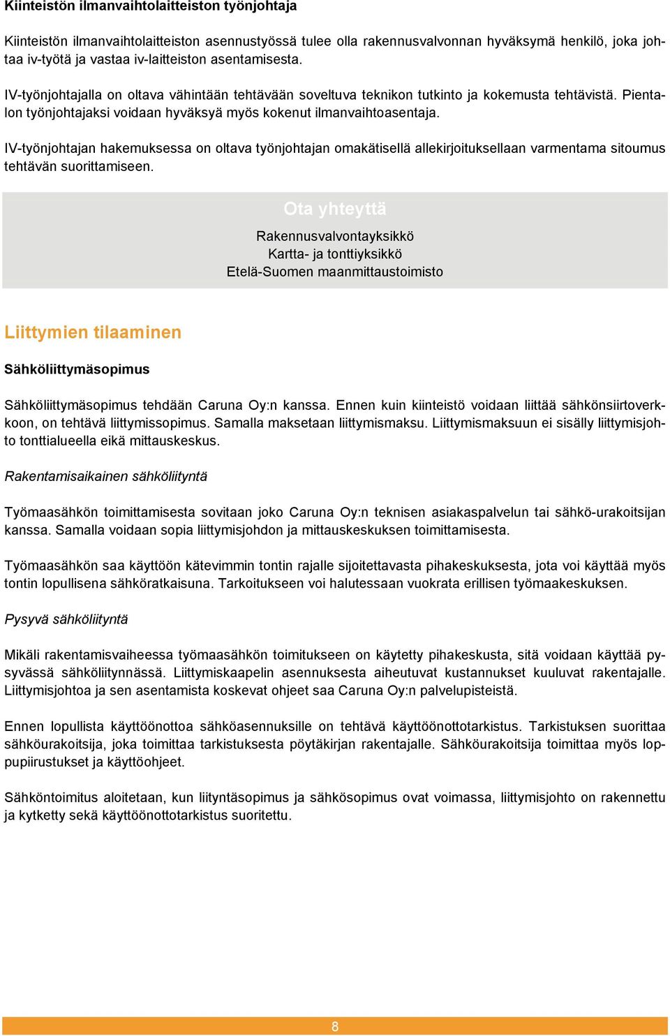 IV-työnjohtajan hakemuksessa on oltava työnjohtajan omakätisellä allekirjoituksellaan varmentama sitoumus tehtävän suorittamiseen.