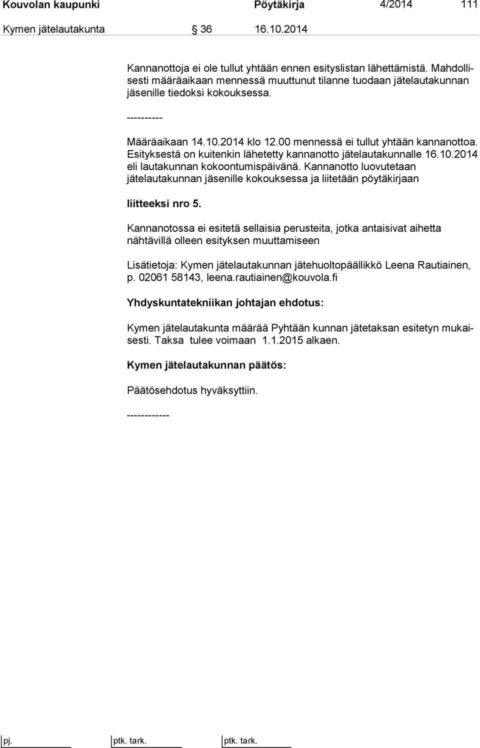Esityksestä on kuitenkin lähetetty kannanotto jätelautakunnalle 16.10.2014 eli lautakunnan kokoontumispäivänä.