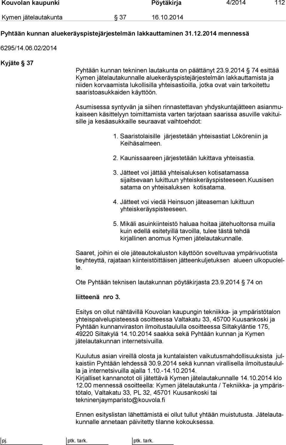 2014 74 esit tää Kymen jätelautakunnalle aluekeräyspistejärjestelmän lak kaut ta mis ta ja niiden korvaamista lukollisilla yhteisastioilla, jotka ovat vain tar koi tet tu saaristoasukkaiden käyttöön.