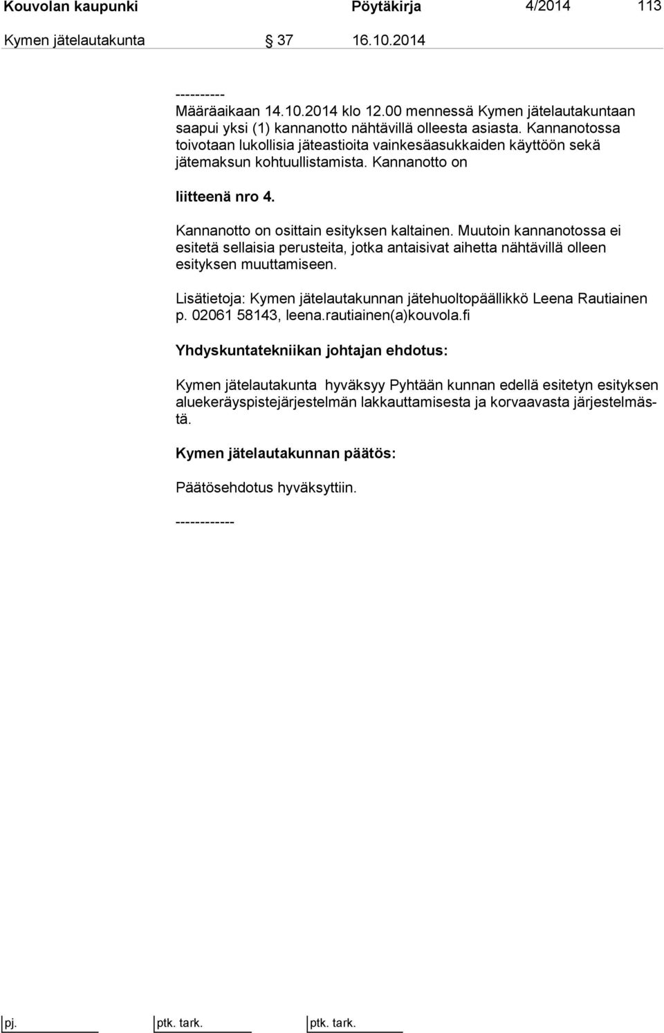 Muutoin kannanotossa ei esitetä sellaisia perusteita, jotka antaisivat aihetta nähtävillä olleen esityksen muuttamiseen. Lisätietoja: Kymen jätelautakunnan jätehuoltopäällikkö Leena Rau tiai nen p.