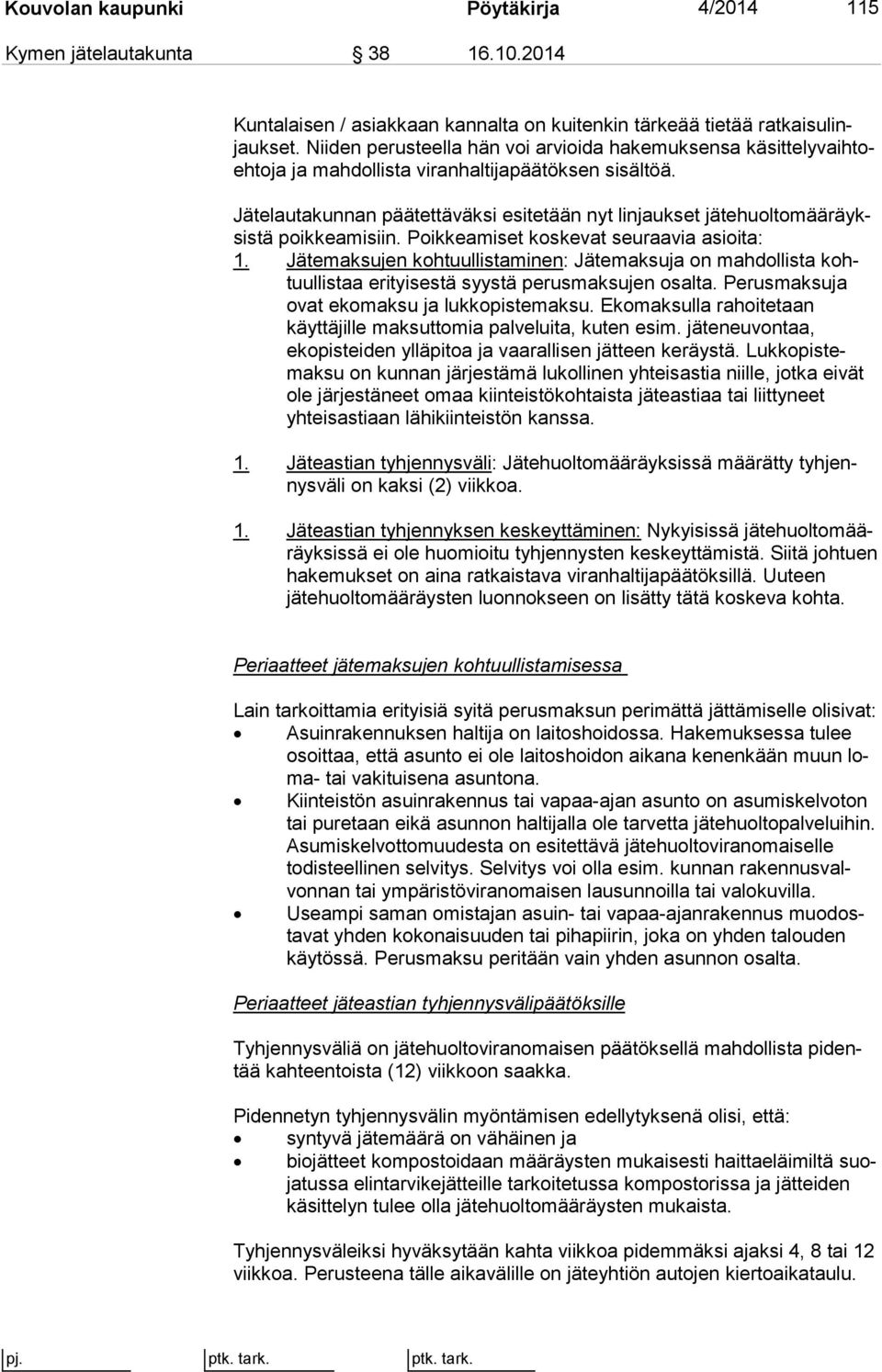 Jätelautakunnan päätettäväksi esitetään nyt linjaukset jä te huol to mää räyksis tä poikkeamisiin. Poikkeamiset koskevat seuraavia asioita: 1.