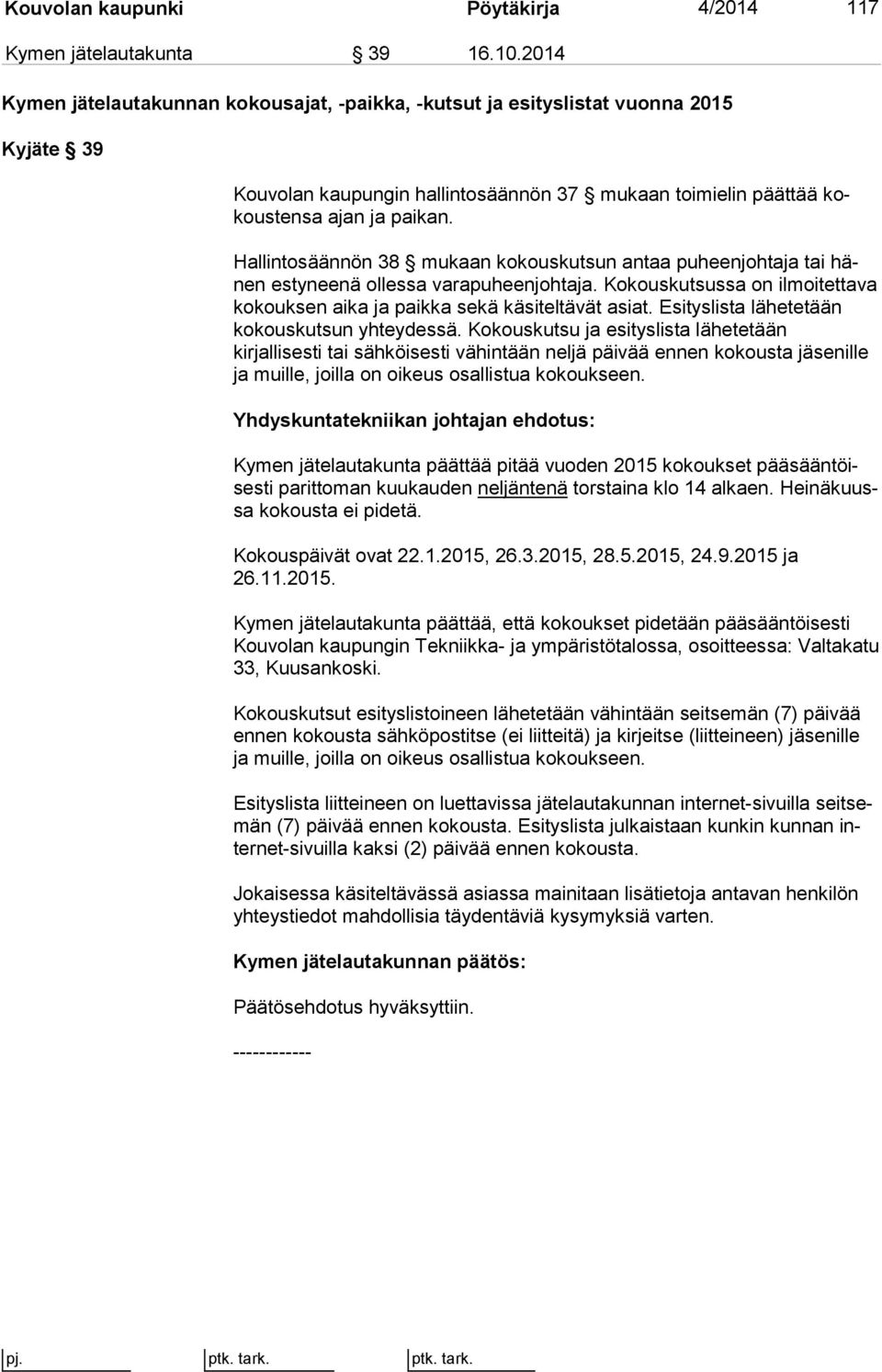 Hallintosäännön 38 mukaan kokouskutsun antaa puheenjohtaja tai hänen estyneenä ollessa varapuheenjohtaja. Kokouskutsussa on il moi tet ta va kokouksen aika ja paikka sekä käsiteltävät asiat.