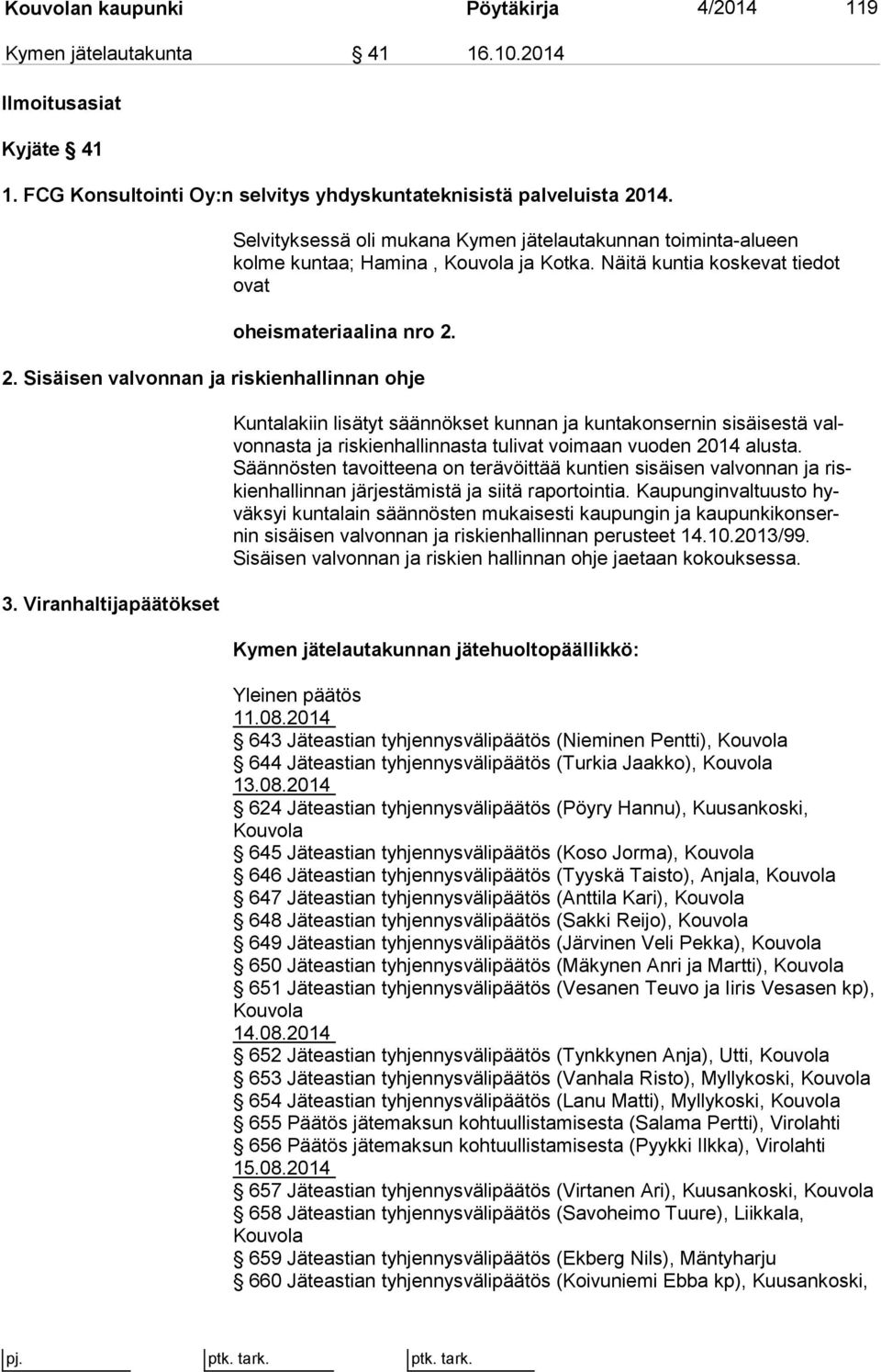 Viranhaltijapäätökset Kuntalakiin lisätyt säännökset kunnan ja kuntakonsernin sisäisestä valvon nas ta ja riskienhallinnasta tulivat voimaan vuoden 2014 alusta.