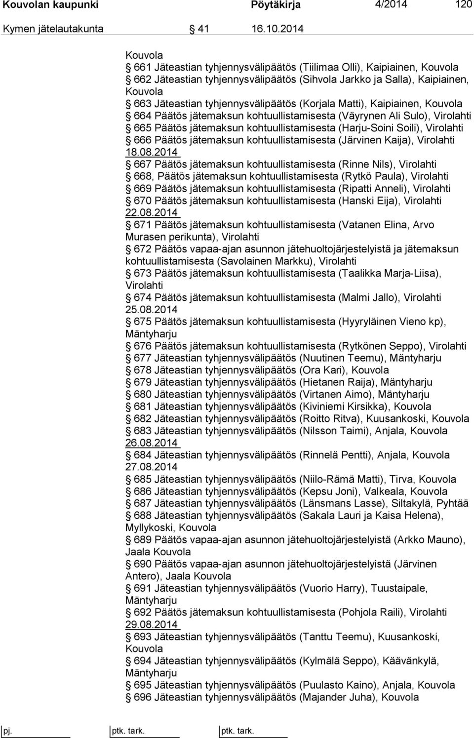 Kaipiainen, 664 Päätös jätemaksun kohtuullistamisesta (Väyrynen Ali Sulo), Virolahti 665 Päätös jätemaksun kohtuullistamisesta (Harju-Soini Soili), Virolahti 666 Päätös jätemaksun kohtuullistamisesta