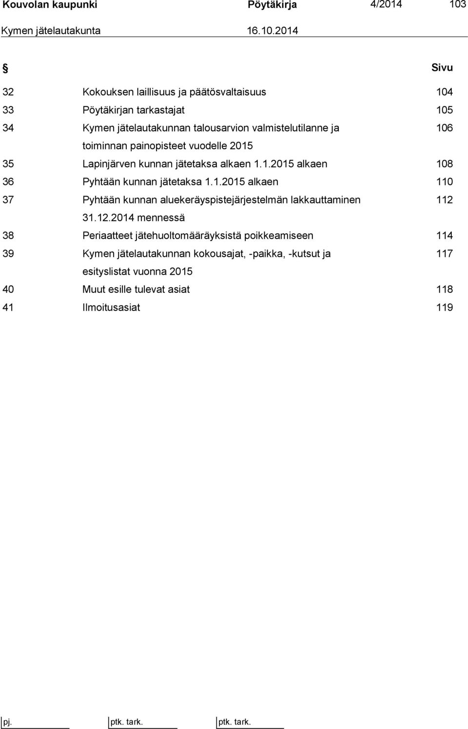 2014 Sivu 32 Kokouksen laillisuus ja päätösvaltaisuus 104 33 Pöytäkirjan tarkastajat 105 34 Kymen jätelautakunnan talousarvion valmistelutilanne ja 106