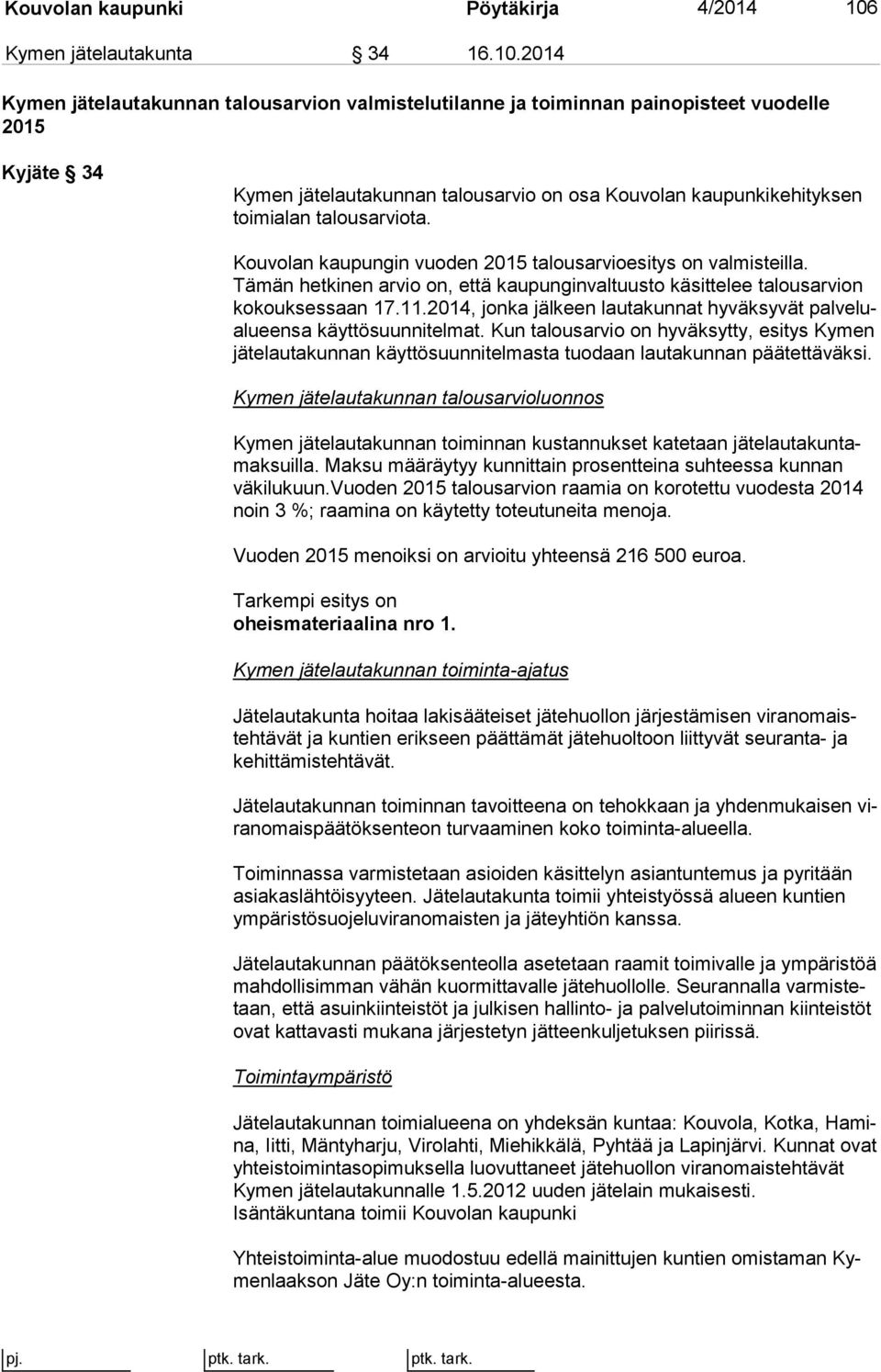 2014 Kymen jätelautakunnan talousarvion valmistelutilanne ja toiminnan painopisteet vuodelle 2015 Kyjäte 34 Kymen jätelautakunnan talousarvio on osa n kau pun ki ke hi tyk sen toimialan talousarviota.