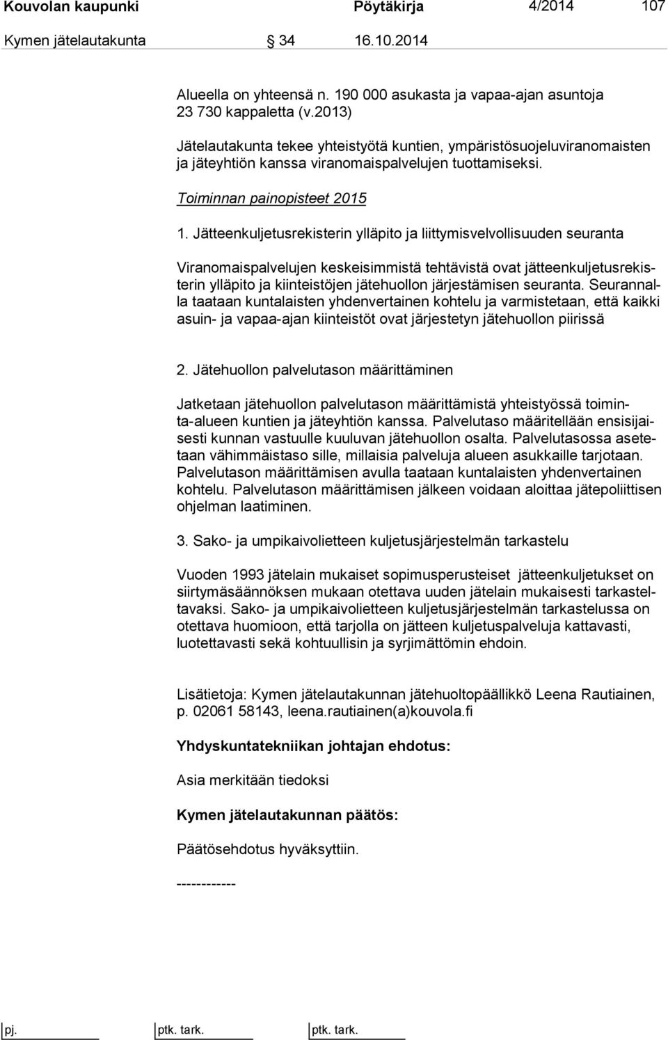 Jätteenkuljetusrekisterin ylläpito ja liittymisvelvollisuuden seuranta Viranomaispalvelujen keskeisimmistä tehtävistä ovat jät teen kul je tus re kiste rin ylläpito ja kiin teis tö jen jätehuollon