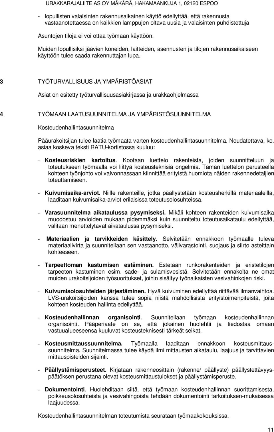 3 TYÖTURVALLISUUS JA YMPÄRISTÖASIAT Asiat on esitetty työturvallisuusasiakirjassa ja urakkaohjelmassa 4 TYÖMAAN LAATUSUUNNITELMA JA YMPÄRISTÖSUUNNITELMA Kosteudenhallintasuunnitelma Pääurakoitsijan