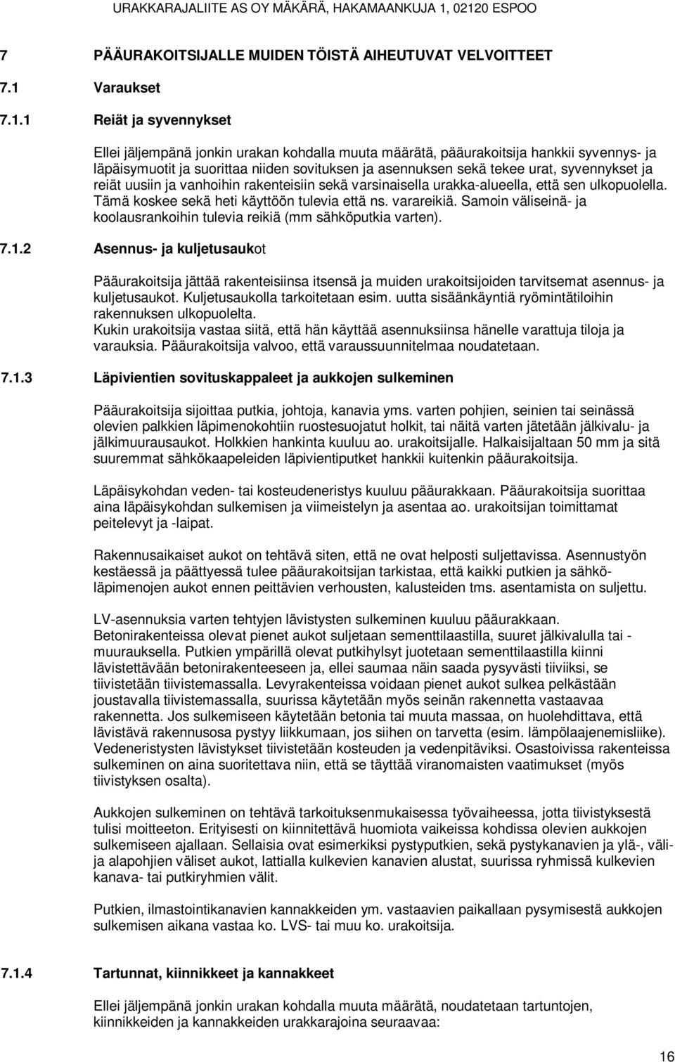 1 Reiät ja syvennykset Ellei jäljempänä jonkin urakan kohdalla muuta määrätä, pääurakoitsija hankkii syvennys- ja läpäisymuotit ja suorittaa niiden sovituksen ja asennuksen sekä tekee urat,