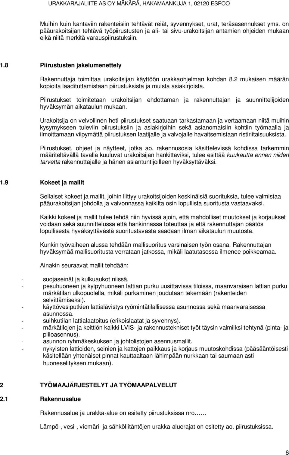 8 Piirustusten jakelumenettely Rakennuttaja toimittaa urakoitsijan käyttöön urakkaohjelman kohdan 8.2 mukaisen määrän kopioita laadituttamistaan piirustuksista ja muista asiakirjoista.