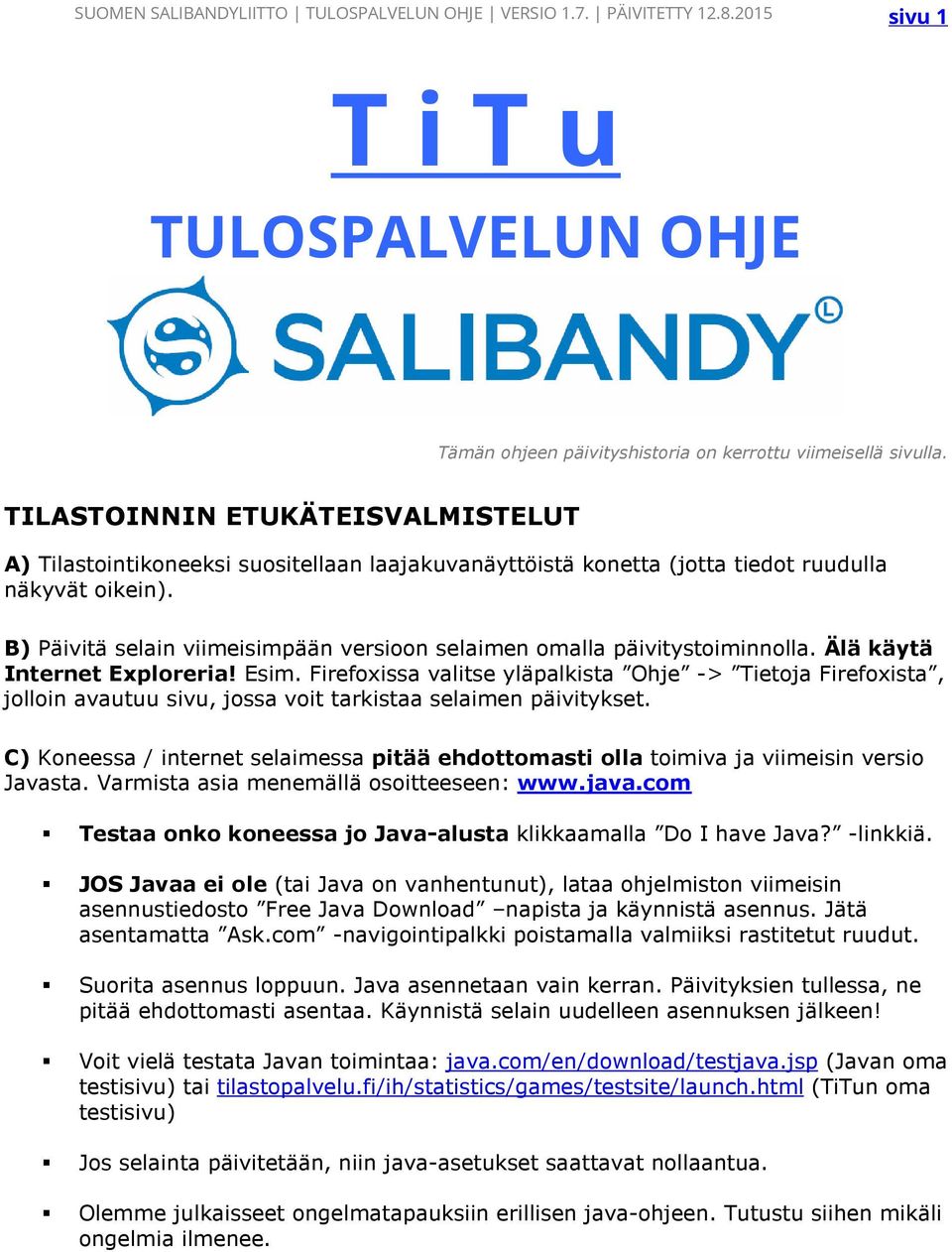 B) Päivitä selain viimeisimpään versioon selaimen omalla päivitystoiminnolla. Älä käytä Internet Exploreria! Esim.