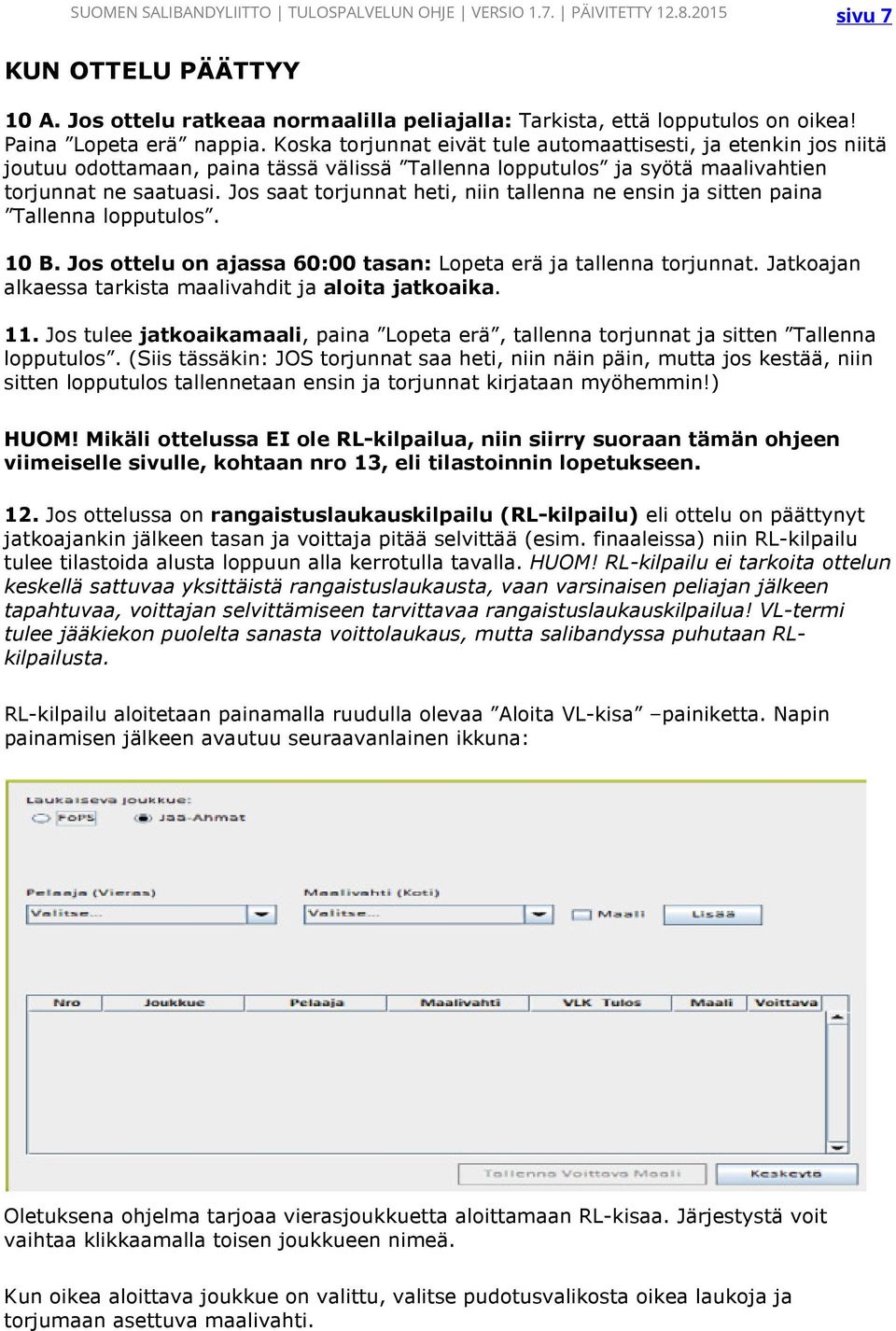 Jos saat torjunnat heti, niin tallenna ne ensin ja sitten paina Tallenna lopputulos. 10 B. Jos ottelu on ajassa 60:00 tasan: Lopeta erä ja tallenna torjunnat.