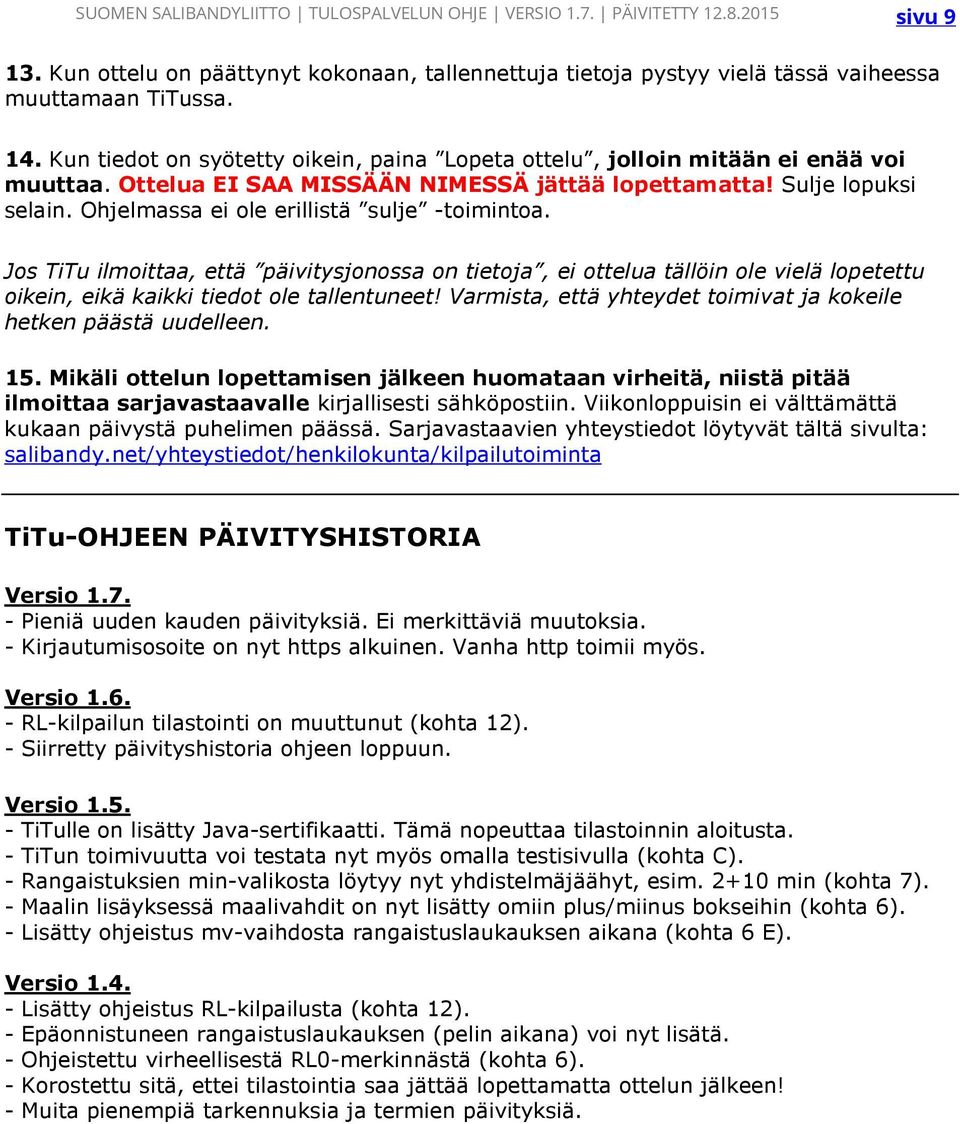 Ohjelmassa ei ole erillistä sulje -toimintoa. Jos TiTu ilmoittaa, että päivitysjonossa on tietoja, ei ottelua tällöin ole vielä lopetettu oikein, eikä kaikki tiedot ole tallentuneet!